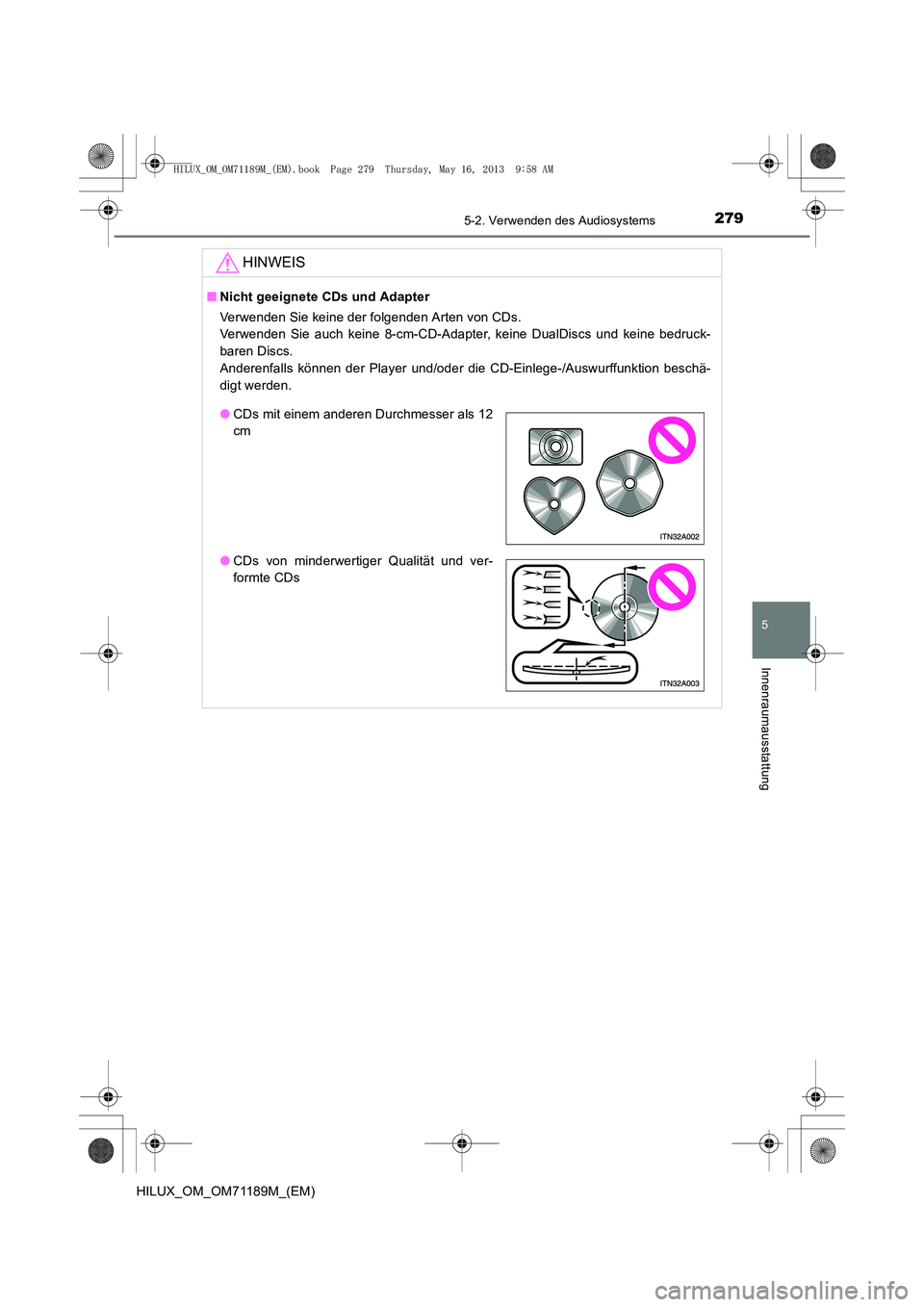 TOYOTA HILUX 2014  Betriebsanleitungen (in German) 2795-2. Verwenden des Audiosystems
5
Innenraumausstattung
HILUX_OM_OM71189M_(EM)
HINWEIS
■Nicht geeignete CDs und Adapter
Verwenden Sie keine der folgenden Arten von CDs. 
Verwenden Sie auch keine 8