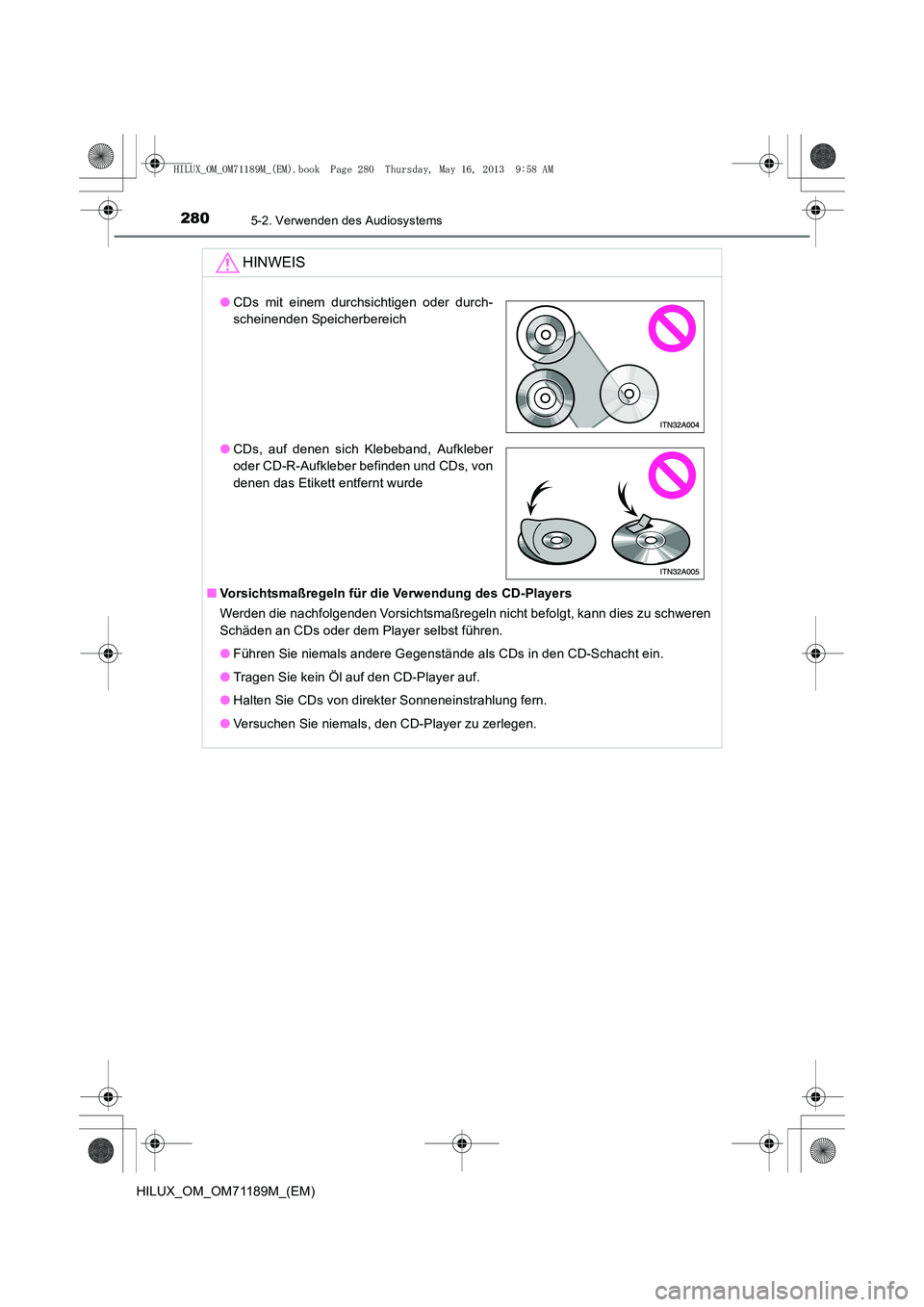 TOYOTA HILUX 2014  Betriebsanleitungen (in German) 2805-2. Verwenden des Audiosystems
HILUX_OM_OM71189M_(EM)
HINWEIS
■Vorsichtsmaßregeln für die Verwendung des CD-Players
Werden die nachfolgenden Vorsichtsmaßregeln nicht befolgt, kann dies zu sch