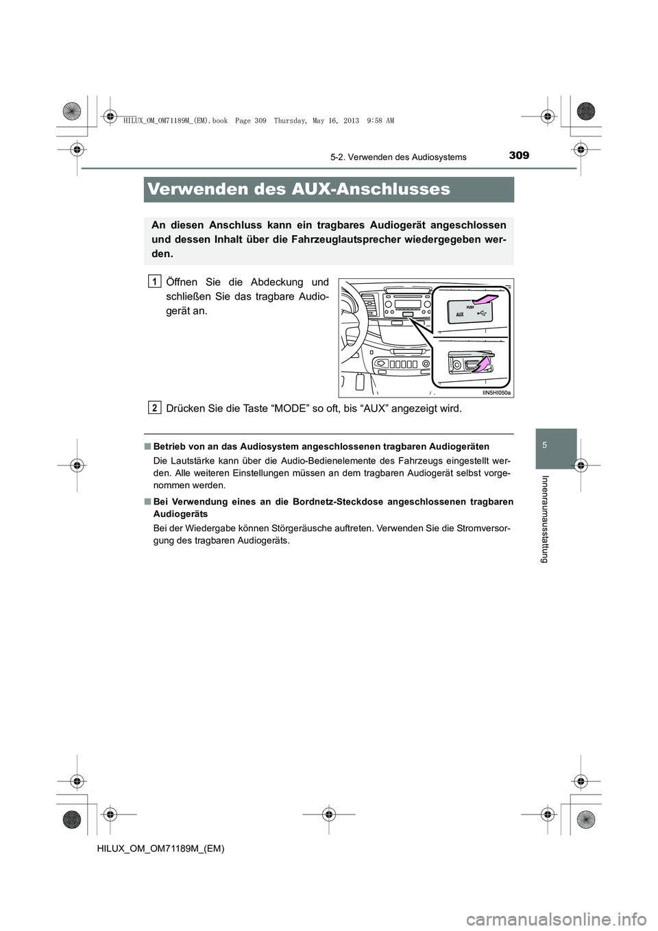 TOYOTA HILUX 2014 Betriebsanleitungen (in German) 309
5
5-2. Verwenden des Audiosystems
Innenraumausstattung
HILUX_OM_OM71189M_(EM)
Verwenden des AUX-Anschlusses
Öffnen Sie die Abdeckung und
schließen Sie das tragbare Audio-
gerät an.
Drücken Sie TOYOTA HILUX 2014 Betriebsanleitungen (in German) 309
5
5-2. Verwenden des Audiosystems
Innenraumausstattung
HILUX_OM_OM71189M_(EM)
Verwenden des AUX-Anschlusses
Öffnen Sie die Abdeckung und
schließen Sie das tragbare Audio-
gerät an.
Drücken Sie