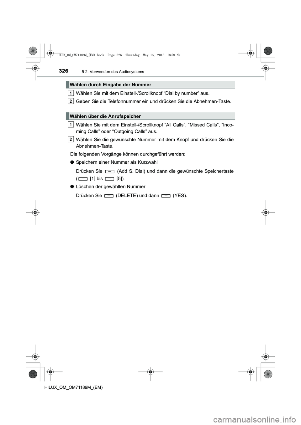 TOYOTA HILUX 2014  Betriebsanleitungen (in German) 3265-2. Verwenden des Audiosystems
HILUX_OM_OM71189M_(EM)
Wählen Sie mit dem Einstell-/Scrollknopf “Dial by number” aus.
Geben Sie die Telefonnummer ein und drücken Sie die Abnehmen-Taste.
Wähl