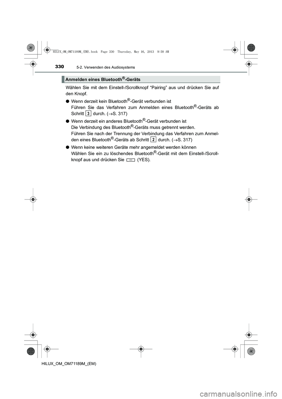 TOYOTA HILUX 2014  Betriebsanleitungen (in German) 3305-2. Verwenden des Audiosystems
HILUX_OM_OM71189M_(EM)
Wählen Sie mit dem Einstell-/Scrollknopf “Pairing” aus und drücken Sie auf
den Knopf.
● Wenn derzeit kein Bluetooth
®-Gerät verbunde