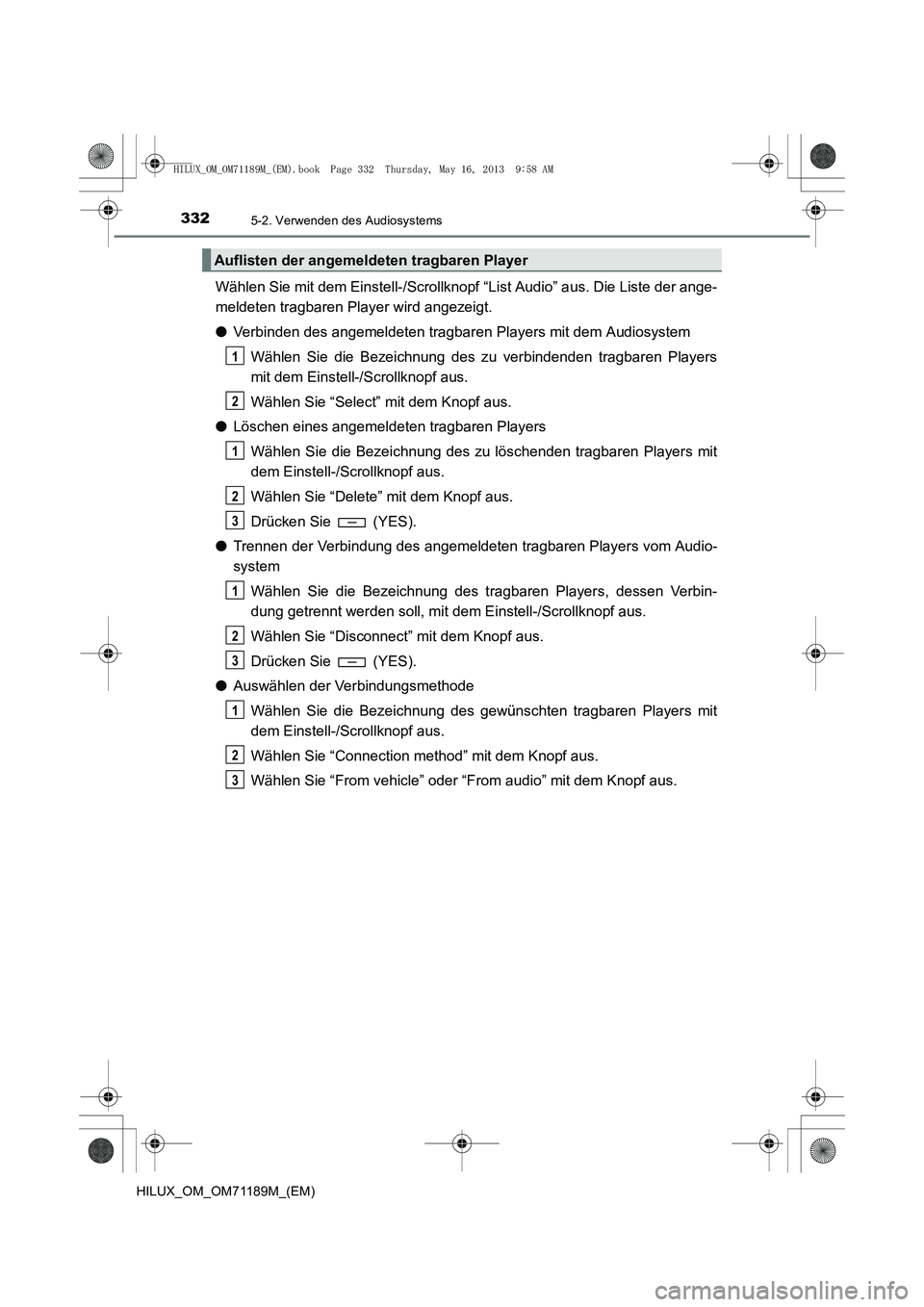 TOYOTA HILUX 2014 Betriebsanleitungen (in German) 3325-2. Verwenden des Audiosystems
HILUX_OM_OM71189M_(EM)
Wählen Sie mit dem Einstell-/Scrollknopf “List Audio” aus. Die Liste der ange-
meldeten tragbaren Player wird angezeigt.
●Verbinden des TOYOTA HILUX 2014 Betriebsanleitungen (in German) 3325-2. Verwenden des Audiosystems
HILUX_OM_OM71189M_(EM)
Wählen Sie mit dem Einstell-/Scrollknopf “List Audio” aus. Die Liste der ange-
meldeten tragbaren Player wird angezeigt.
●Verbinden des