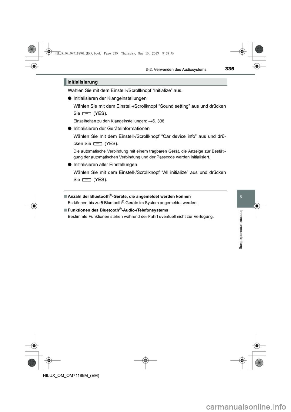 TOYOTA HILUX 2014 Betriebsanleitungen (in German) 3355-2. Verwenden des Audiosystems
5
Innenraumausstattung
HILUX_OM_OM71189M_(EM)
Wählen Sie mit dem Einstell-/Scrollknopf “Initialize” aus.
●Initialisieren der Klangeinstellungen
Wählen Sie mi TOYOTA HILUX 2014 Betriebsanleitungen (in German) 3355-2. Verwenden des Audiosystems
5
Innenraumausstattung
HILUX_OM_OM71189M_(EM)
Wählen Sie mit dem Einstell-/Scrollknopf “Initialize” aus.
●Initialisieren der Klangeinstellungen
Wählen Sie mi