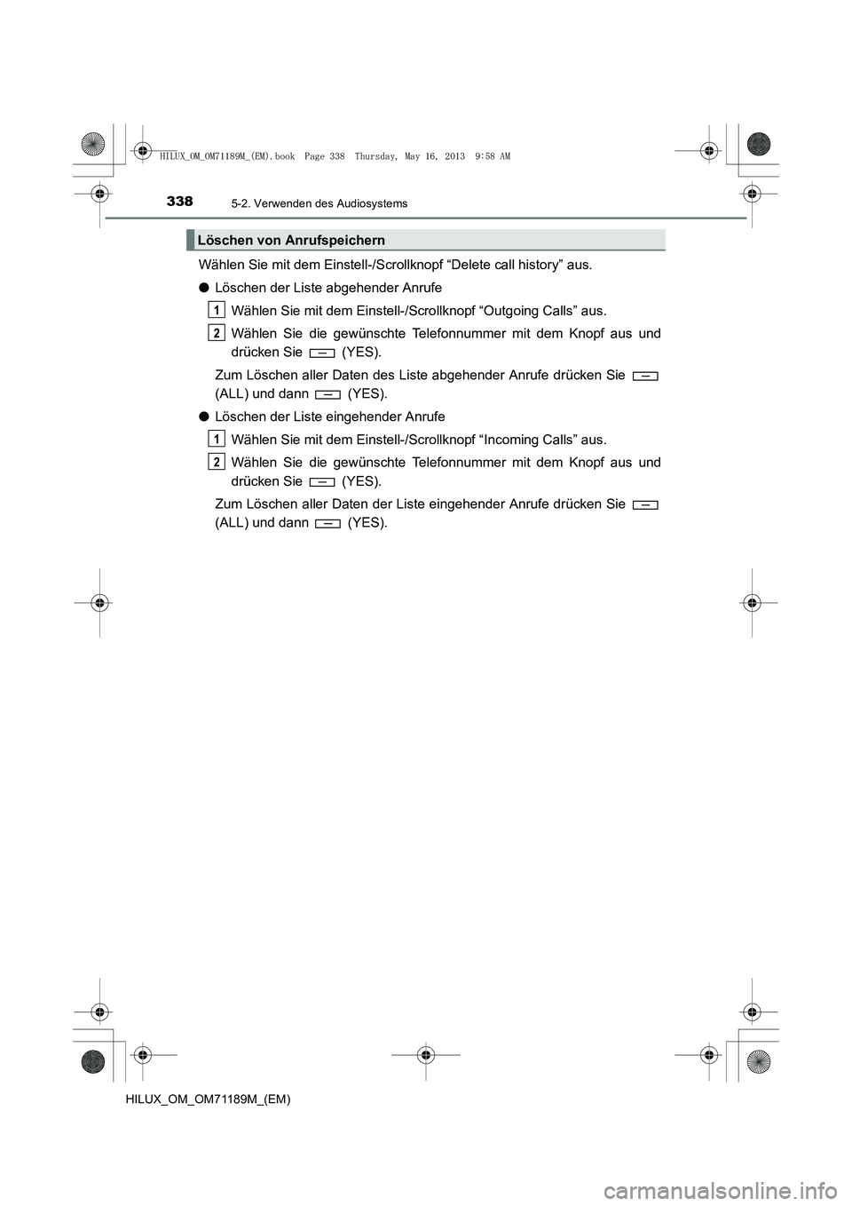 TOYOTA HILUX 2014 Betriebsanleitungen (in German) 3385-2. Verwenden des Audiosystems
HILUX_OM_OM71189M_(EM)
Wählen Sie mit dem Einstell-/Scrollknopf “Delete call history” aus.
●Löschen der Liste abgehender Anrufe
Wählen Sie mit dem Einstell- TOYOTA HILUX 2014 Betriebsanleitungen (in German) 3385-2. Verwenden des Audiosystems
HILUX_OM_OM71189M_(EM)
Wählen Sie mit dem Einstell-/Scrollknopf “Delete call history” aus.
●Löschen der Liste abgehender Anrufe
Wählen Sie mit dem Einstell-
