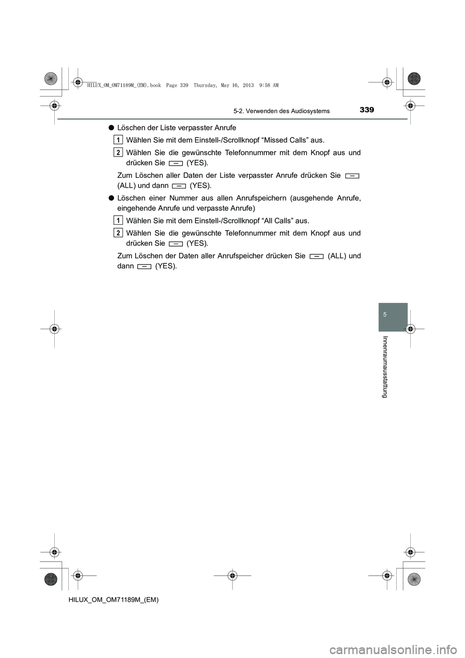 TOYOTA HILUX 2014 Betriebsanleitungen (in German) 3395-2. Verwenden des Audiosystems
5
Innenraumausstattung
HILUX_OM_OM71189M_(EM)
●Löschen der Liste verpasster Anrufe
Wählen Sie mit dem Einstell-/Scrollknopf “Missed Calls” aus.
Wählen Sie d TOYOTA HILUX 2014 Betriebsanleitungen (in German) 3395-2. Verwenden des Audiosystems
5
Innenraumausstattung
HILUX_OM_OM71189M_(EM)
●Löschen der Liste verpasster Anrufe
Wählen Sie mit dem Einstell-/Scrollknopf “Missed Calls” aus.
Wählen Sie d