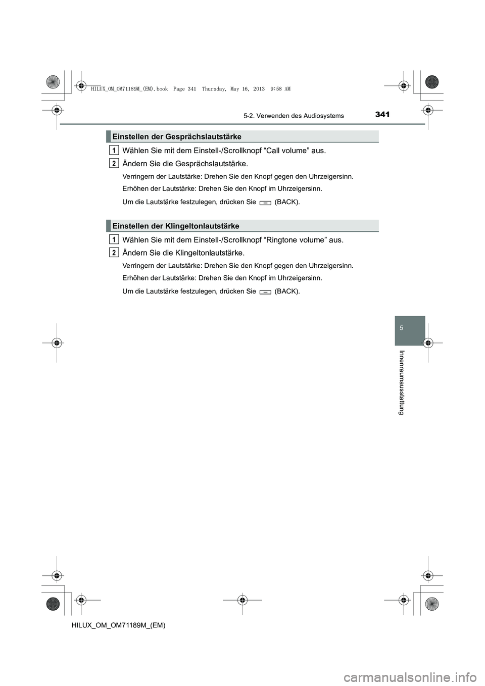 TOYOTA HILUX 2014 Betriebsanleitungen (in German) 3415-2. Verwenden des Audiosystems
5
Innenraumausstattung
HILUX_OM_OM71189M_(EM)
Wählen Sie mit dem Einstell-/Scrollknopf “Call volume” aus.
Ändern Sie die Gesprächslautstärke.
Verringern der TOYOTA HILUX 2014 Betriebsanleitungen (in German) 3415-2. Verwenden des Audiosystems
5
Innenraumausstattung
HILUX_OM_OM71189M_(EM)
Wählen Sie mit dem Einstell-/Scrollknopf “Call volume” aus.
Ändern Sie die Gesprächslautstärke.
Verringern der