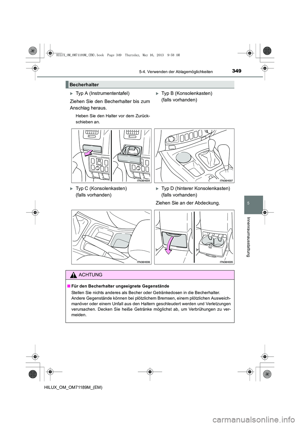 TOYOTA HILUX 2014  Betriebsanleitungen (in German) 3495-4. Verwenden der Ablagemöglichkeiten
5
Innenraumausstattung
HILUX_OM_OM71189M_(EM)
Becherhalter
�XTyp A (Instrumententafel)
Ziehen Sie den Becherhalter bis zum
Anschlag heraus.
Heben Sie den Hal