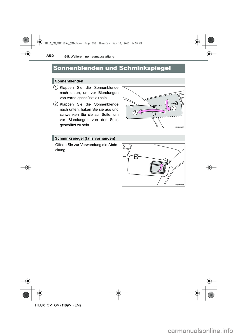 TOYOTA HILUX 2014  Betriebsanleitungen (in German) 3525-5. Weitere Innenraumausstattung
HILUX_OM_OM71189M_(EM)
Sonnenblenden und Schminkspiegel
Klappen Sie die Sonnenblende
nach unten, um vor Blendungen
von vorne geschützt zu sein.
Klappen Sie die So