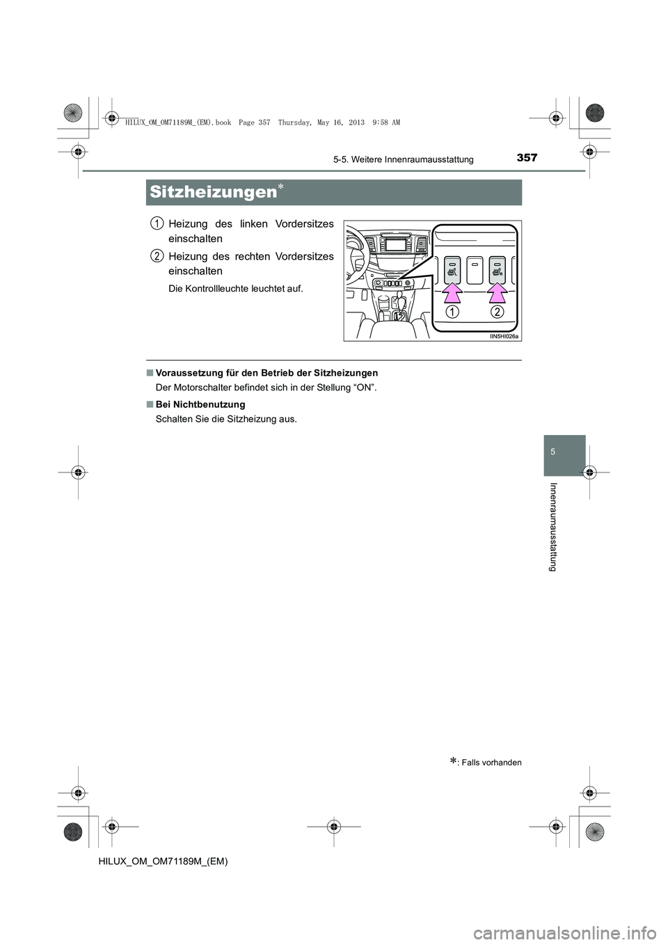 TOYOTA HILUX 2014  Betriebsanleitungen (in German) 357
5
5-5. Weitere Innenraumausstattung
Innenraumausstattung
HILUX_OM_OM71189M_(EM)
Sitzheizungen∗
Heizung des linken Vordersitzes
einschalten
Heizung des rechten Vordersitzes
einschalten
Die Kontro