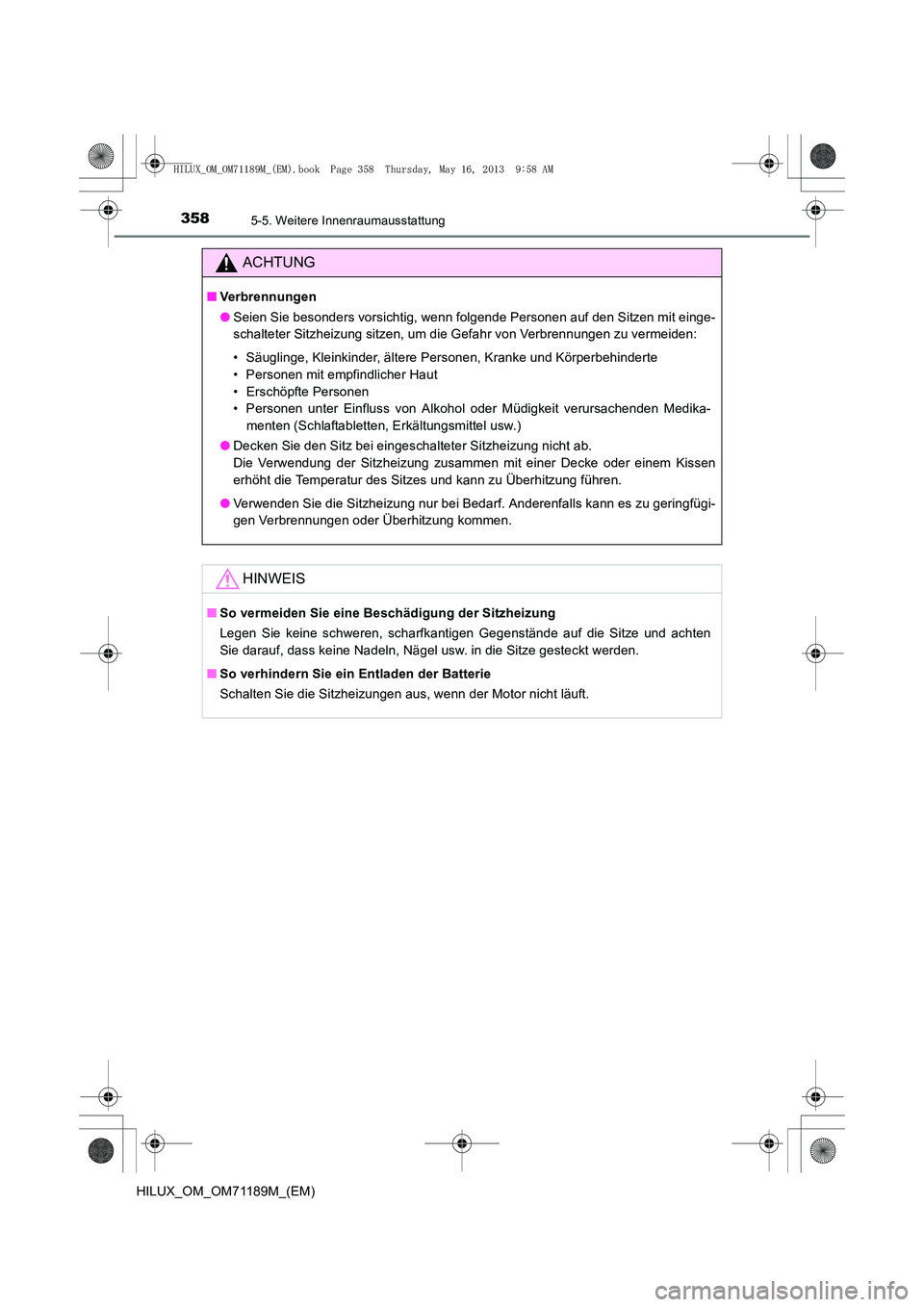 TOYOTA HILUX 2014  Betriebsanleitungen (in German) 3585-5. Weitere Innenraumausstattung
HILUX_OM_OM71189M_(EM)
ACHTUNG
■Verbrennungen
●Seien Sie besonders vorsichtig, wenn folgende Personen auf den Sitzen mit einge-
schalteter Sitzheizung sitzen, 