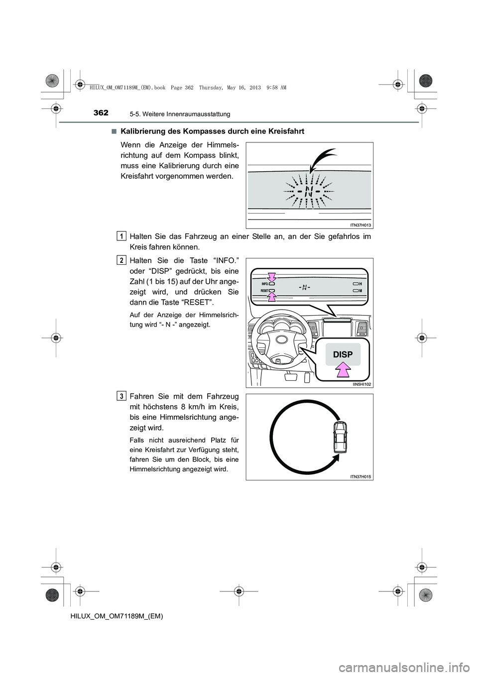 TOYOTA HILUX 2014 Betriebsanleitungen (in German) 3625-5. Weitere Innenraumausstattung
HILUX_OM_OM71189M_(EM)■
Kalibrierung des Kompasses durch eine Kreisfahrt
Wenn die Anzeige der Himmels-
richtung auf dem Kompass blinkt,
muss eine Kalibrierung du TOYOTA HILUX 2014 Betriebsanleitungen (in German) 3625-5. Weitere Innenraumausstattung
HILUX_OM_OM71189M_(EM)■
Kalibrierung des Kompasses durch eine Kreisfahrt
Wenn die Anzeige der Himmels-
richtung auf dem Kompass blinkt,
muss eine Kalibrierung du