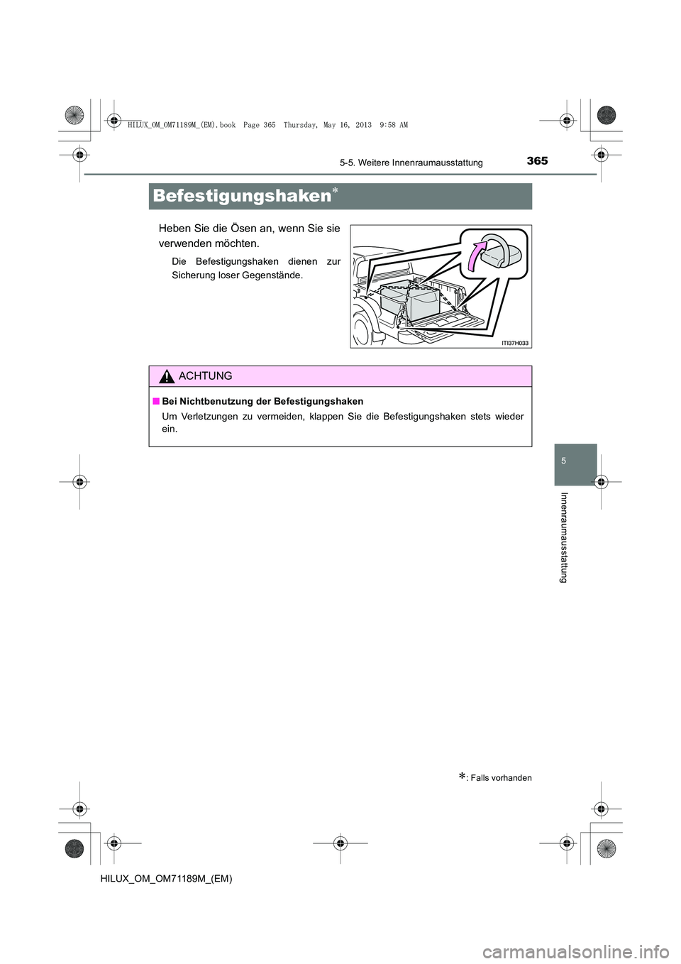 TOYOTA HILUX 2014 Betriebsanleitungen (in German) 365
5
5-5. Weitere Innenraumausstattung
Innenraumausstattung
HILUX_OM_OM71189M_(EM)
Befestigungshaken∗
Heben Sie die Ösen an, wenn Sie sie
verwenden möchten.
Die Befestigungshaken dienen zur
Siche TOYOTA HILUX 2014 Betriebsanleitungen (in German) 365
5
5-5. Weitere Innenraumausstattung
Innenraumausstattung
HILUX_OM_OM71189M_(EM)
Befestigungshaken∗
Heben Sie die Ösen an, wenn Sie sie
verwenden möchten.
Die Befestigungshaken dienen zur
Siche