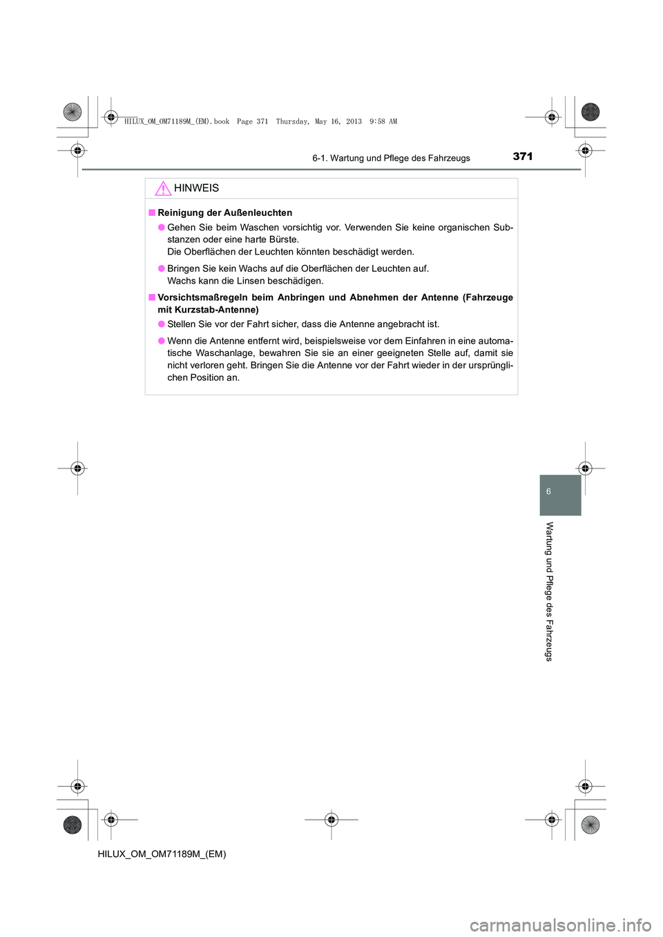 TOYOTA HILUX 2014 Betriebsanleitungen (in German) 3716-1. Wartung und Pflege des Fahrzeugs
6
Wartung und Pflege des Fahrzeugs
HILUX_OM_OM71189M_(EM)
HINWEIS
■Reinigung der Außenleuchten
●Gehen Sie beim Waschen vorsichtig vor. Verwenden Sie keine TOYOTA HILUX 2014 Betriebsanleitungen (in German) 3716-1. Wartung und Pflege des Fahrzeugs
6
Wartung und Pflege des Fahrzeugs
HILUX_OM_OM71189M_(EM)
HINWEIS
■Reinigung der Außenleuchten
●Gehen Sie beim Waschen vorsichtig vor. Verwenden Sie keine