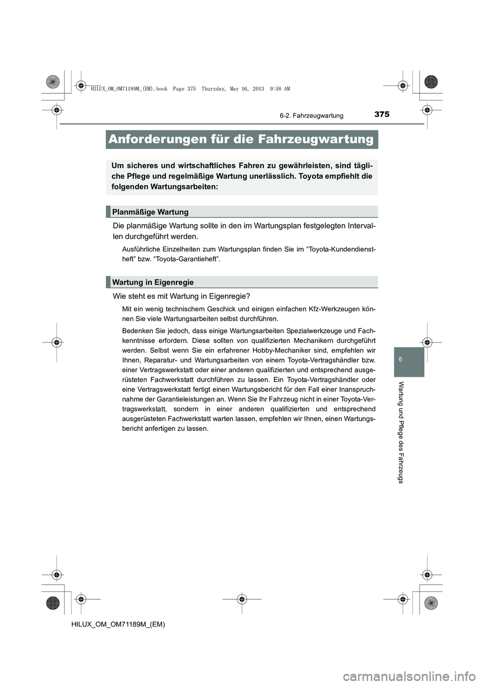 TOYOTA HILUX 2014 Betriebsanleitungen (in German) 375
6
6-2. Fahrzeugwartung
Wartung und Pflege des Fahrzeugs
HILUX_OM_OM71189M_(EM)
Anforderungen für die Fahrzeugwartung
Die planmäßige Wartung sollte in den im Wartungsplan festgelegten Interval-
TOYOTA HILUX 2014 Betriebsanleitungen (in German) 375
6
6-2. Fahrzeugwartung
Wartung und Pflege des Fahrzeugs
HILUX_OM_OM71189M_(EM)
Anforderungen für die Fahrzeugwartung
Die planmäßige Wartung sollte in den im Wartungsplan festgelegten Interval-