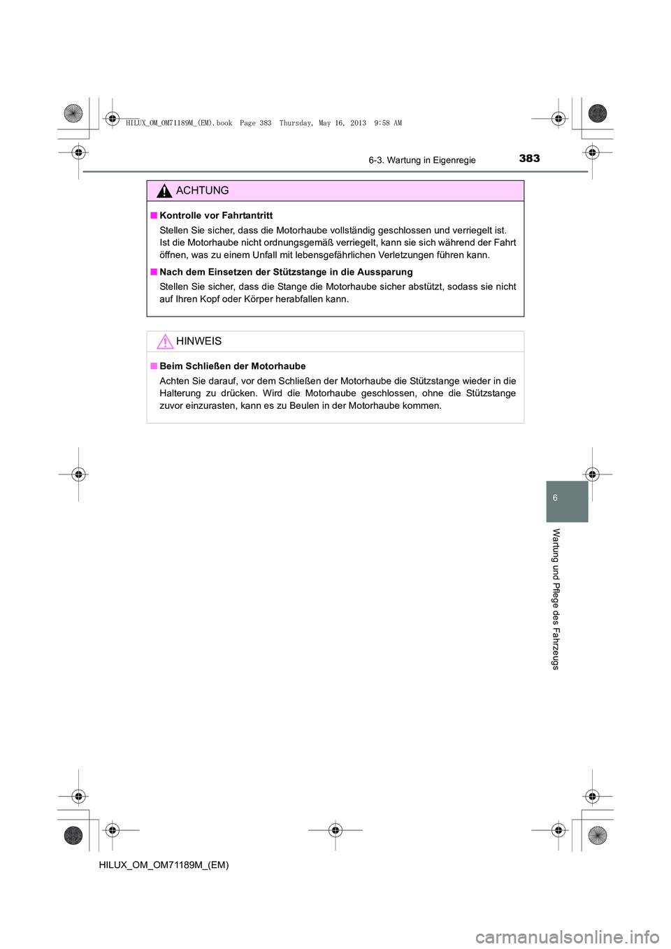 TOYOTA HILUX 2014  Betriebsanleitungen (in German) 3836-3. Wartung in Eigenregie
6
Wartung und Pflege des Fahrzeugs
HILUX_OM_OM71189M_(EM)
ACHTUNG
■Kontrolle vor Fahrtantritt
Stellen Sie sicher, dass die Motorhaube vollständig geschlossen und verri