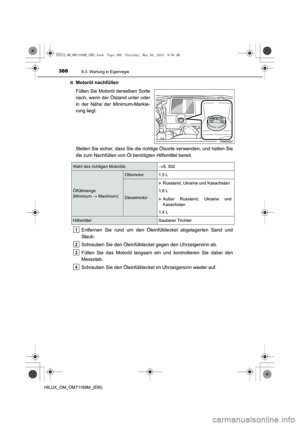 TOYOTA HILUX 2014  Betriebsanleitungen (in German) 3886-3. Wartung in Eigenregie
HILUX_OM_OM71189M_(EM)■
Motoröl nachfüllen
Füllen Sie Motoröl derselben Sorte
nach, wenn der Ölstand unter oder
in der Nähe der Minimum-Markie-
rung liegt.
Stelle