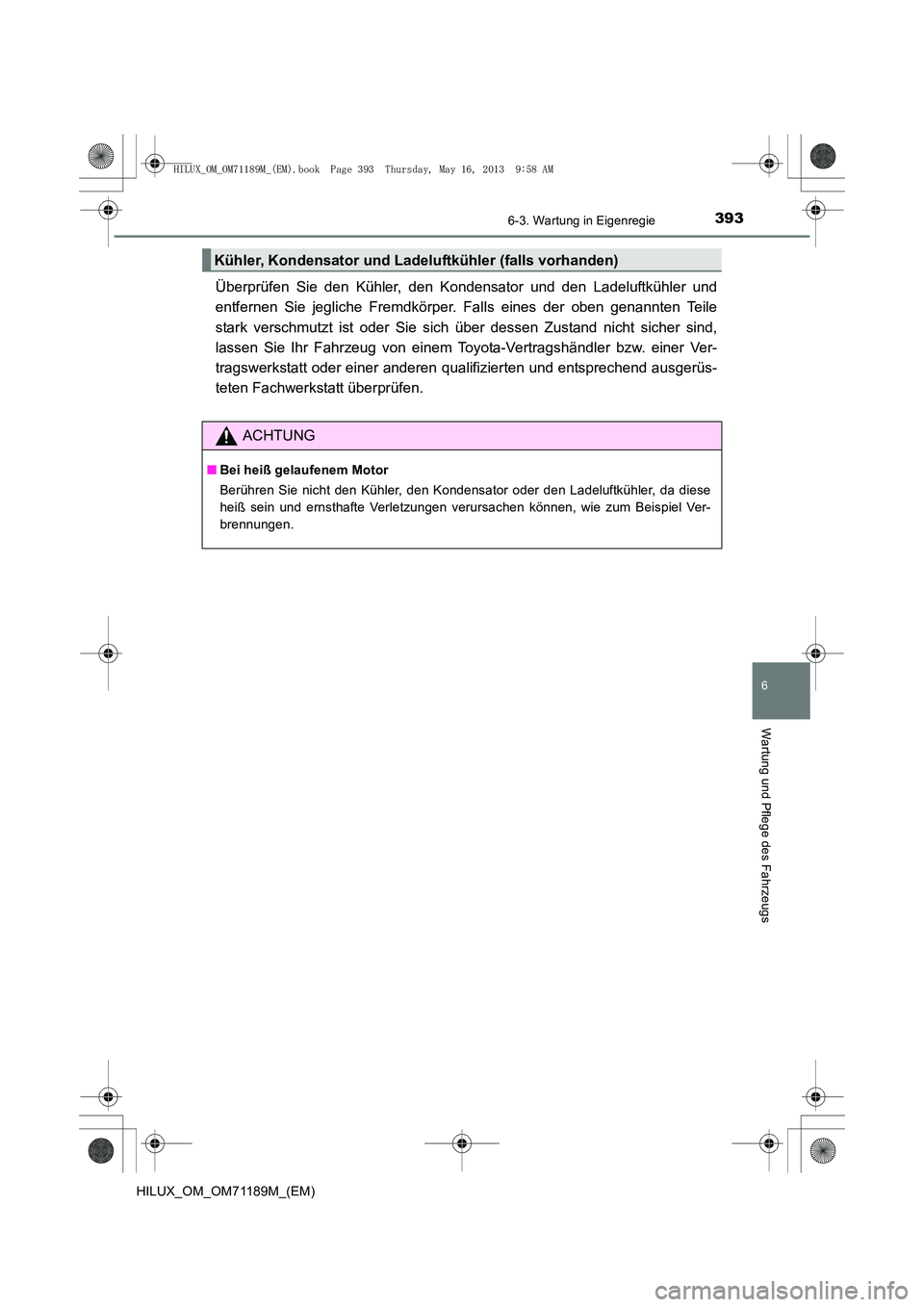 TOYOTA HILUX 2014  Betriebsanleitungen (in German) 3936-3. Wartung in Eigenregie
6
Wartung und Pflege des Fahrzeugs
HILUX_OM_OM71189M_(EM)
Überprüfen Sie den Kühler, den Kondensator und den Ladeluftkühler und
entfernen Sie jegliche Fremdkörper. F