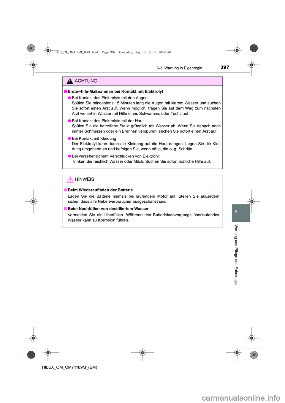 TOYOTA HILUX 2014  Betriebsanleitungen (in German) 3976-3. Wartung in Eigenregie
6
Wartung und Pflege des Fahrzeugs
HILUX_OM_OM71189M_(EM)
ACHTUNG
■Erste-Hilfe-Maßnahmen bei Kontakt mit Elektrolyt
●Bei Kontakt des Elektrolyts mit den Augen 
Spül