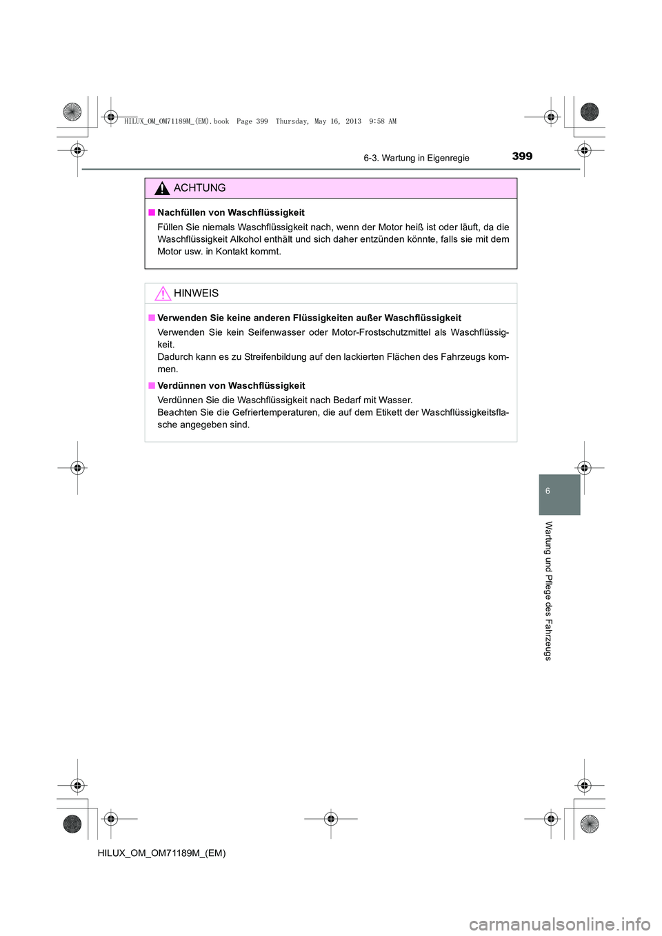 TOYOTA HILUX 2014  Betriebsanleitungen (in German) 3996-3. Wartung in Eigenregie
6
Wartung und Pflege des Fahrzeugs
HILUX_OM_OM71189M_(EM)
ACHTUNG
■Nachfüllen von Waschflüssigkeit
Füllen Sie niemals Waschflüssigkeit nach, wenn der Motor heiß is