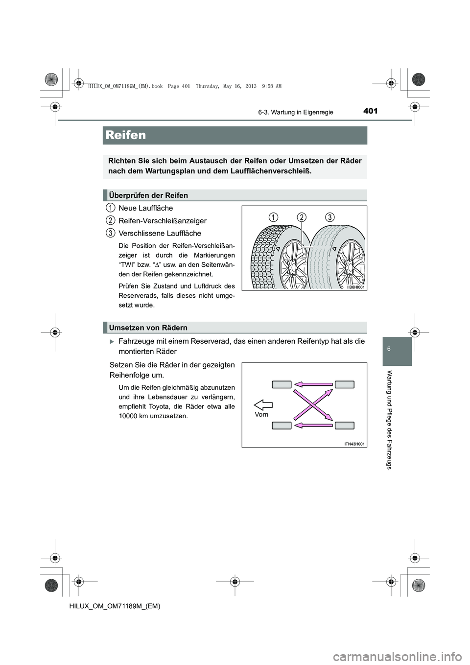 TOYOTA HILUX 2014  Betriebsanleitungen (in German) 401
6
6-3. Wartung in Eigenregie
Wartung und Pflege des Fahrzeugs
HILUX_OM_OM71189M_(EM)
Reifen
Neue Lauffläche
Reifen-Verschleißanzeiger
Verschlissene Lauffläche
Die Position der Reifen-Verschlei