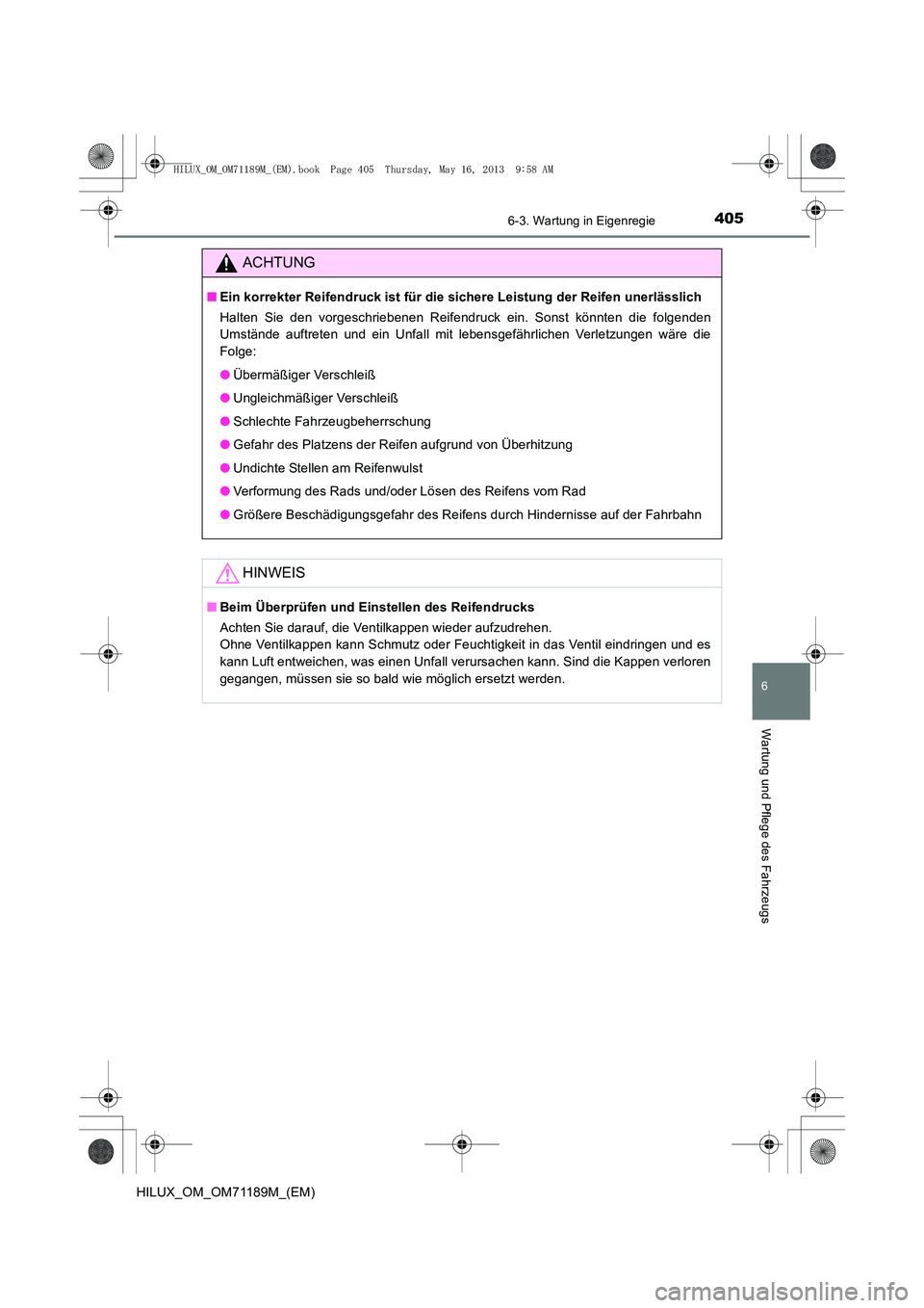 TOYOTA HILUX 2014  Betriebsanleitungen (in German) 4056-3. Wartung in Eigenregie
6
Wartung und Pflege des Fahrzeugs
HILUX_OM_OM71189M_(EM)
ACHTUNG
■Ein korrekter Reifendruck ist für die sichere Leistung der Reifen unerlässlich
Halten Sie den vorge