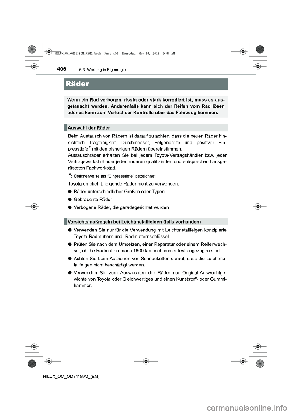 TOYOTA HILUX 2014  Betriebsanleitungen (in German) 4066-3. Wartung in Eigenregie
HILUX_OM_OM71189M_(EM)
Räder
Beim Austausch von Rädern ist darauf zu achten, dass die neuen Räder hin-
sichtlich Tragfähigkeit, Durchmesser, Felgenbreite und positive