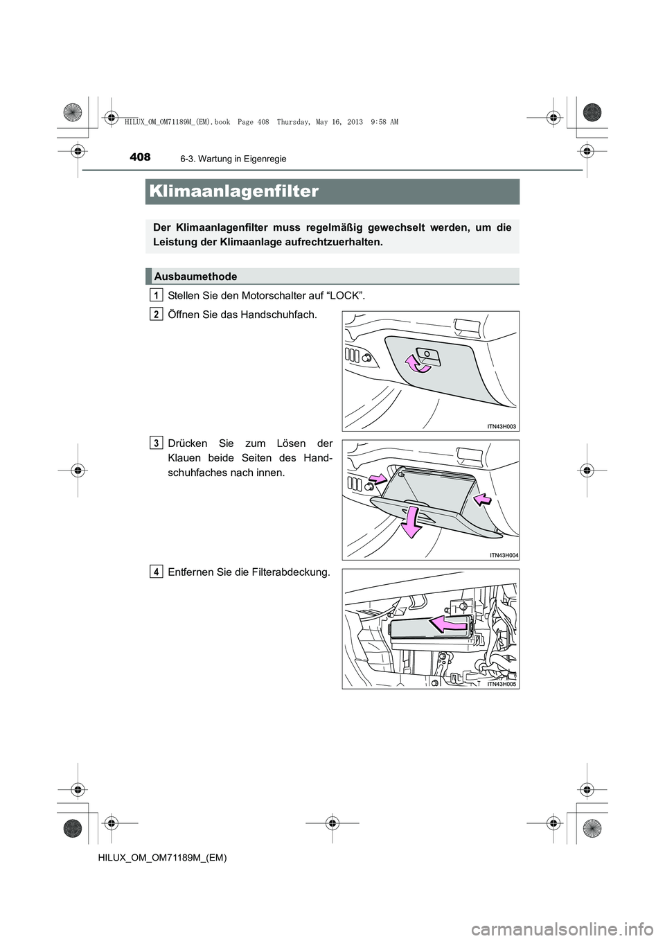 TOYOTA HILUX 2014  Betriebsanleitungen (in German) 4086-3. Wartung in Eigenregie
HILUX_OM_OM71189M_(EM)
Klimaanlagenfilter
Stellen Sie den Motorschalter auf “LOCK”.
Öffnen Sie das Handschuhfach.
Drücken Sie zum Lösen der
Klauen beide Seiten des