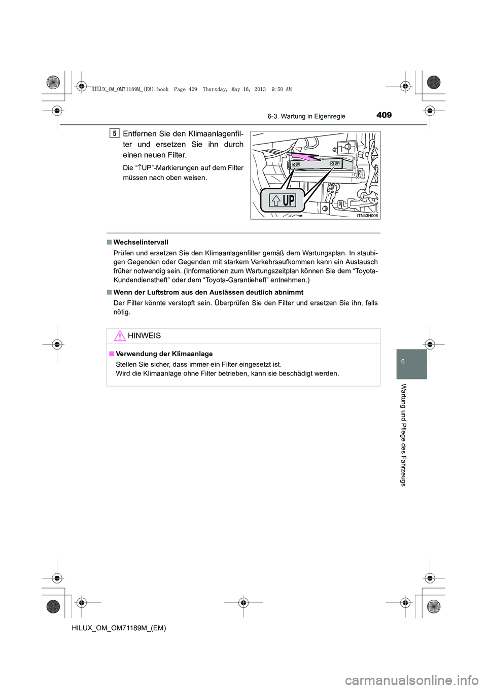 TOYOTA HILUX 2014  Betriebsanleitungen (in German) 4096-3. Wartung in Eigenregie
6
Wartung und Pflege des Fahrzeugs
HILUX_OM_OM71189M_(EM)
Entfernen Sie den Klimaanlagenfil-
ter und ersetzen Sie ihn durch
einen neuen Filter.
Die “↑UP”-Markierung