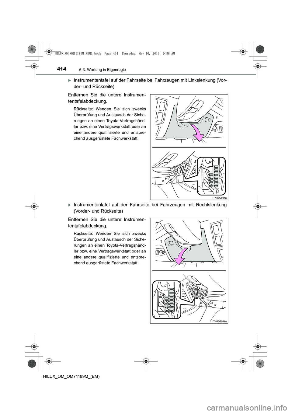 TOYOTA HILUX 2014  Betriebsanleitungen (in German) 4146-3. Wartung in Eigenregie
HILUX_OM_OM71189M_(EM)
�XInstrumententafel auf der Fahrseite bei Fahrzeugen mit Linkslenkung (Vor-
der- und Rückseite)
Entfernen Sie die untere Instrumen-
tentafelabdeck