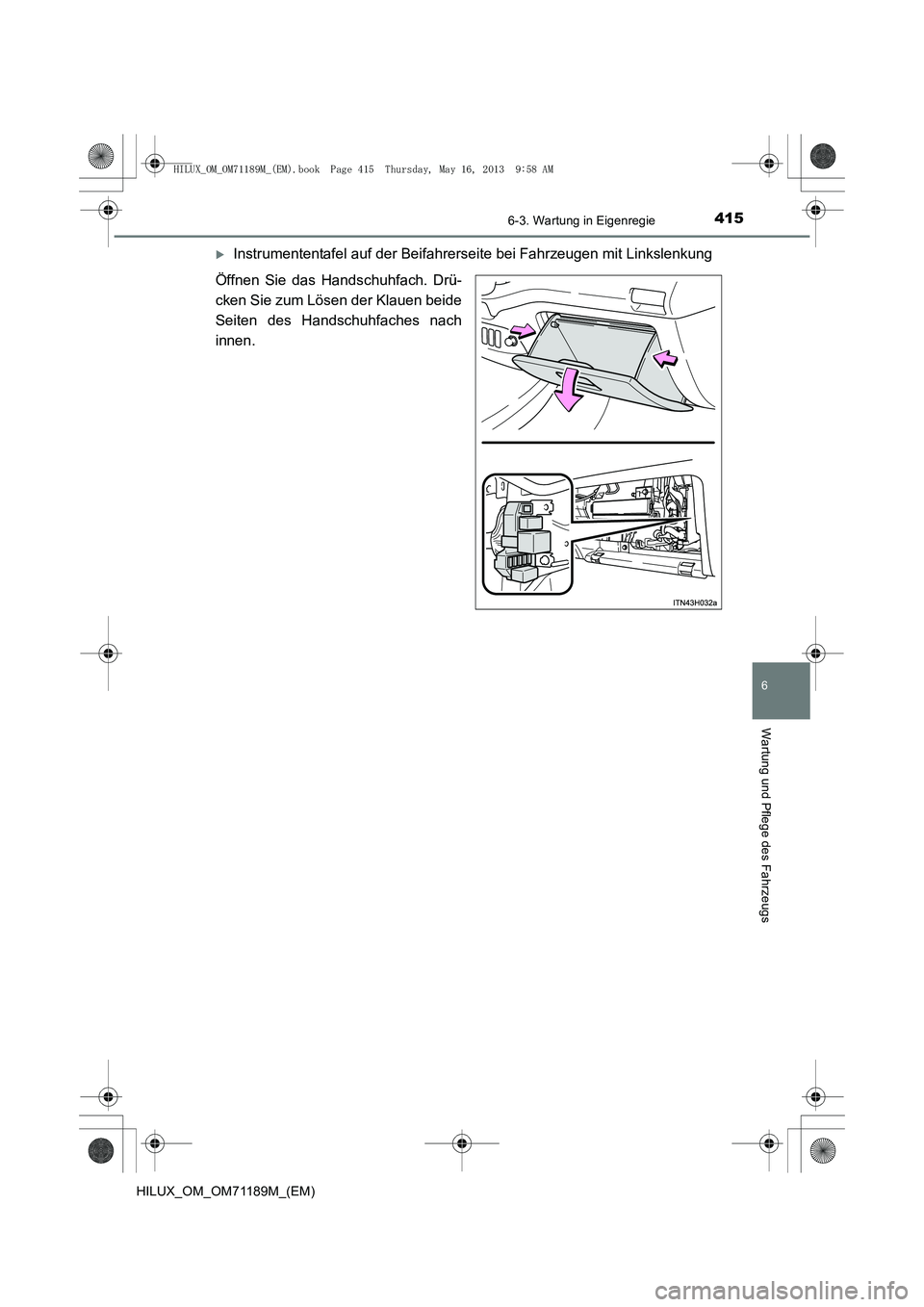 TOYOTA HILUX 2014  Betriebsanleitungen (in German) 4156-3. Wartung in Eigenregie
6
Wartung und Pflege des Fahrzeugs
HILUX_OM_OM71189M_(EM)
�XInstrumententafel auf der Beifahrerseite bei Fahrzeugen mit Linkslenkung
Öffnen Sie das Handschuhfach. Drü-
