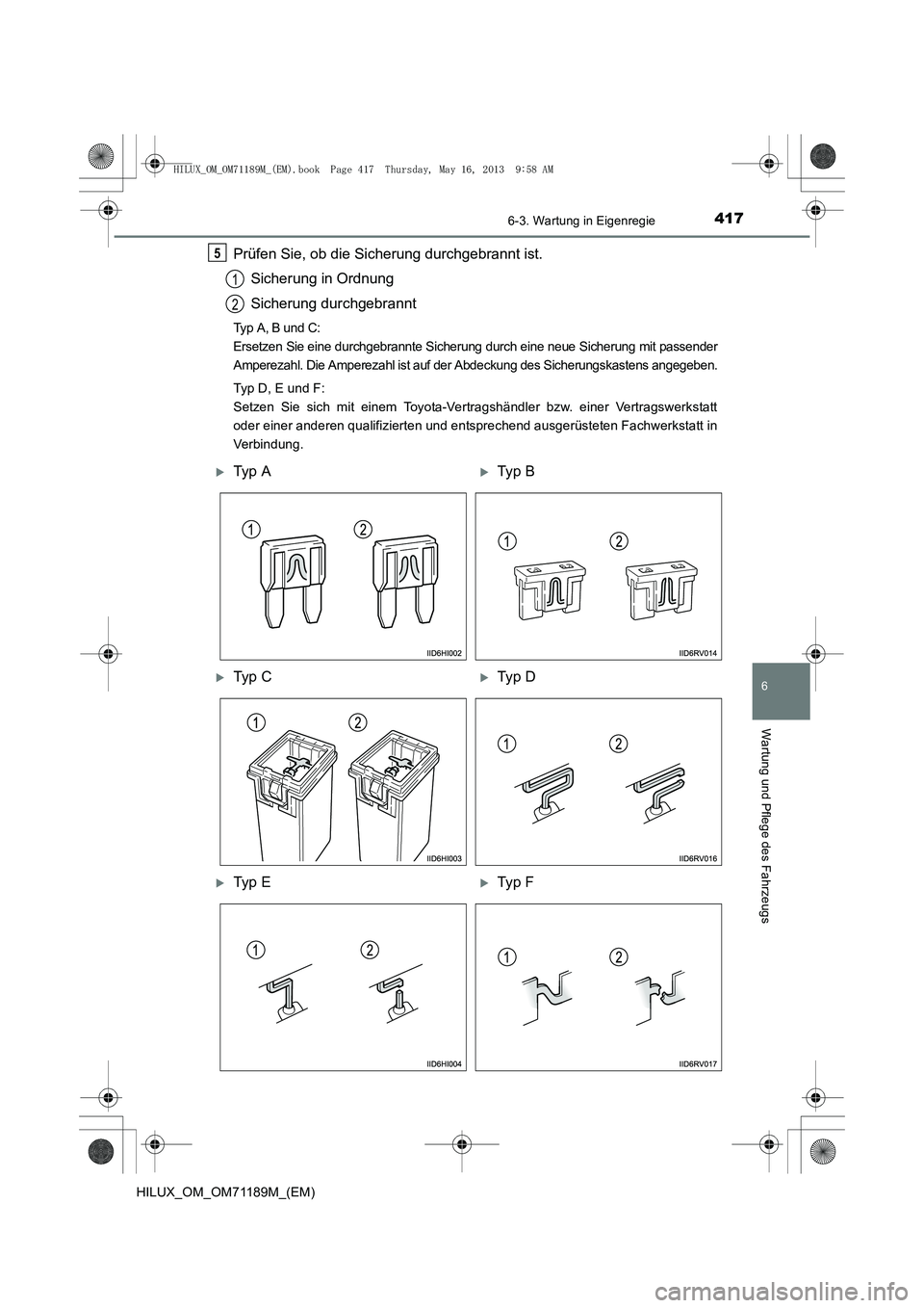 TOYOTA HILUX 2014  Betriebsanleitungen (in German) 4176-3. Wartung in Eigenregie
6
Wartung und Pflege des Fahrzeugs
HILUX_OM_OM71189M_(EM)
Prüfen Sie, ob die Sicherung durchgebrannt ist.Sicherung in Ordnung
Sicherung durchgebrannt
Typ A, B und C: 
Er