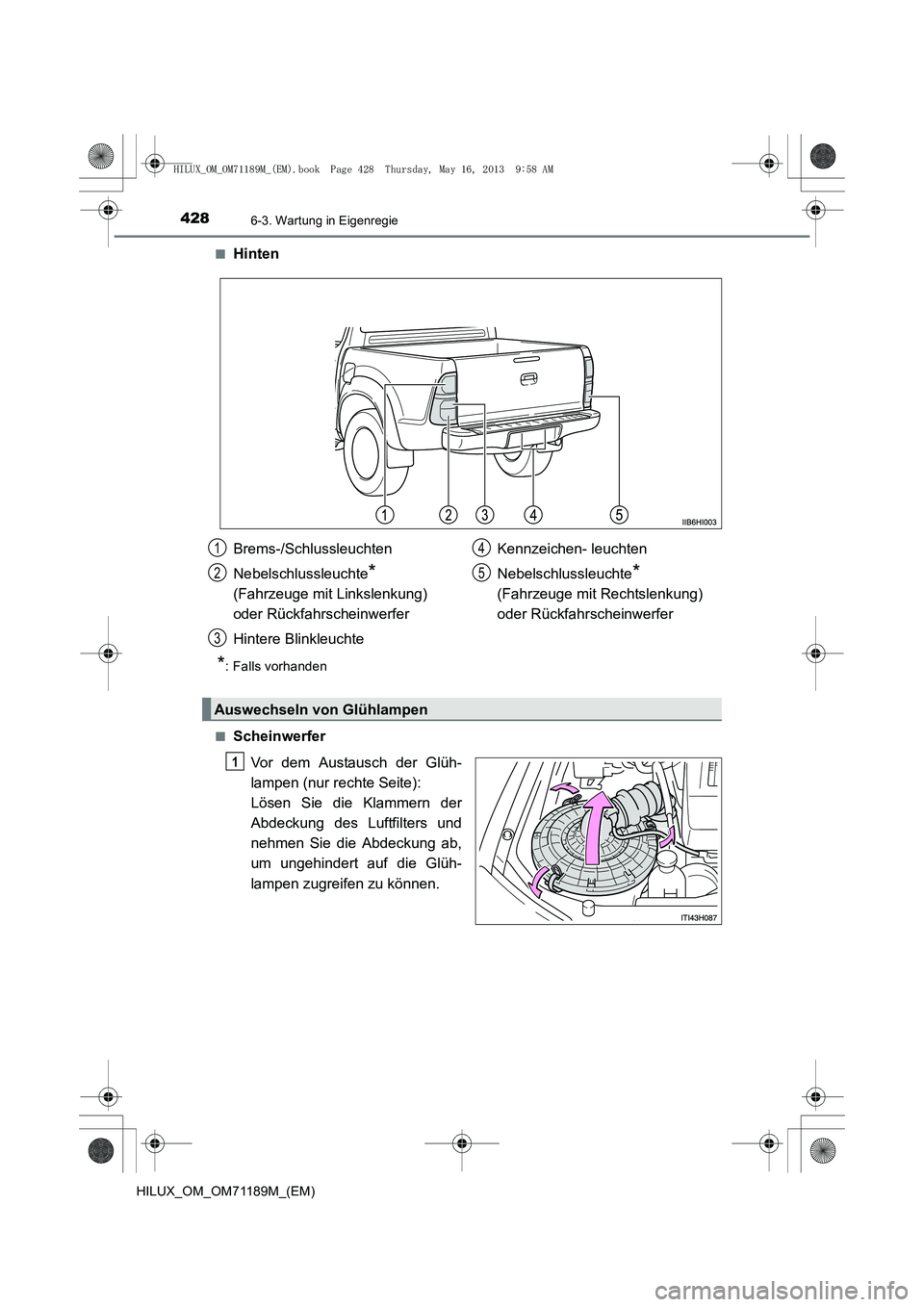 TOYOTA HILUX 2014  Betriebsanleitungen (in German) 4286-3. Wartung in Eigenregie
HILUX_OM_OM71189M_(EM)■
Hinten
*: Falls vorhanden
■
Scheinwerfer Vor dem Austausch der Glüh-
lampen (nur rechte Seite):
Lösen Sie die Klammern der
Abdeckung des Luf