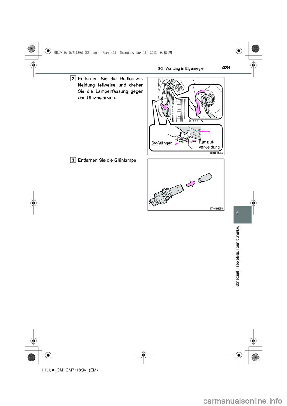 TOYOTA HILUX 2014  Betriebsanleitungen (in German) 4316-3. Wartung in Eigenregie
6
Wartung und Pflege des Fahrzeugs
HILUX_OM_OM71189M_(EM)
Entfernen Sie die Radlaufver-
kleidung teilweise und drehen
Sie die Lampenfassung gegen
den Uhrzeigersinn.
Entfe
