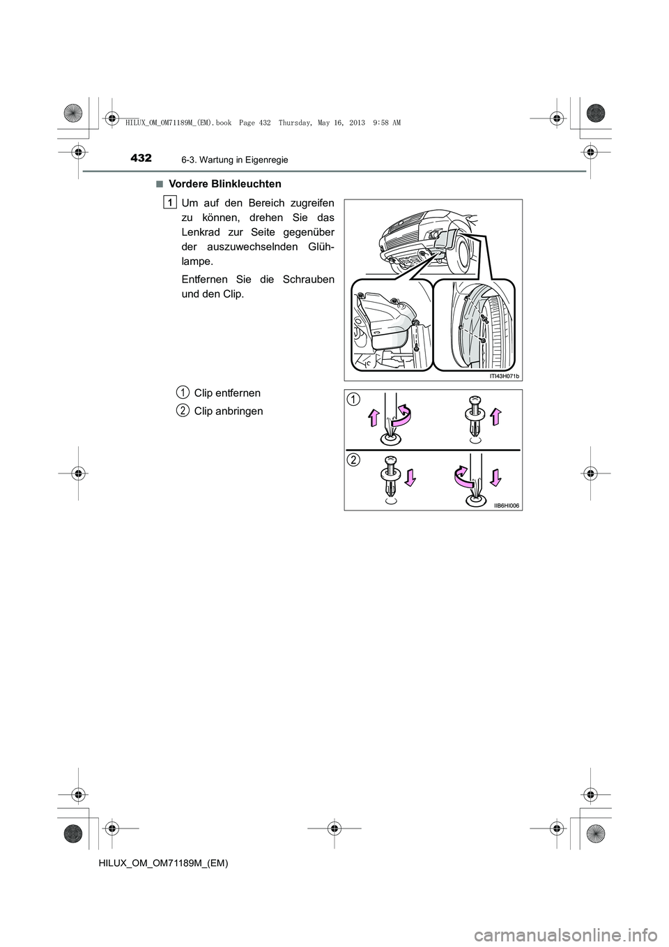 TOYOTA HILUX 2014  Betriebsanleitungen (in German) 4326-3. Wartung in Eigenregie
HILUX_OM_OM71189M_(EM)■
Vordere Blinkleuchten
Um auf den Bereich zugreifen
zu können, drehen Sie das
Lenkrad zur Seite gegenüber
der auszuwechselnden Glüh-
lampe.
En