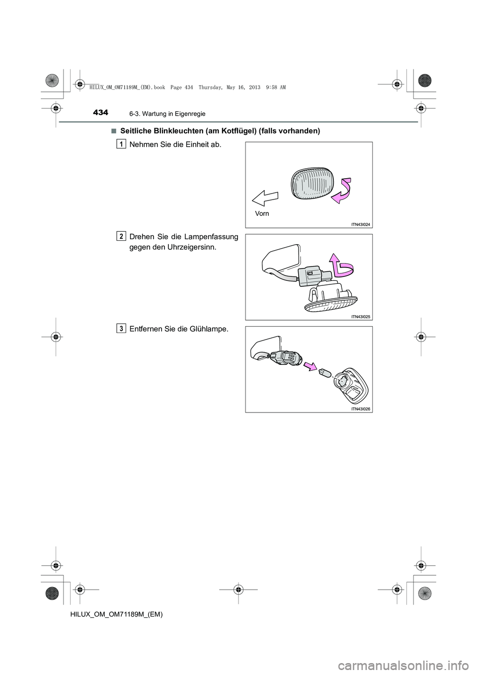 TOYOTA HILUX 2014  Betriebsanleitungen (in German) 4346-3. Wartung in Eigenregie
HILUX_OM_OM71189M_(EM)■
Seitliche Blinkleuchten (am Kotflügel) (falls vorhanden)
Nehmen Sie die Einheit ab.
Drehen Sie die Lampenfassung
gegen den Uhrzeigersinn.
Entfe