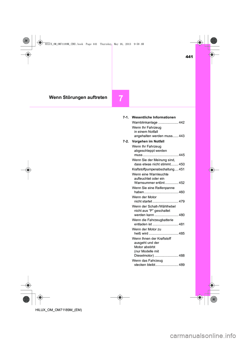 TOYOTA HILUX 2014  Betriebsanleitungen (in German) 441
7Wenn Störungen auftreten
HILUX_OM_OM71189M_(EM)7-1. Wesentliche Informationen
Warnblinkanlage ..................... 442
Wenn Ihr Fahrzeug in einem Notfall 
angehalten werden muss...... 443
7-2. 