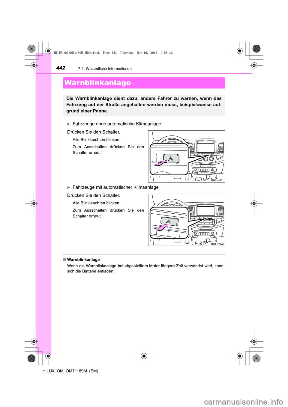 TOYOTA HILUX 2014  Betriebsanleitungen (in German) 4427-1. Wesentliche Informationen
HILUX_OM_OM71189M_(EM)
War nblinkanlage
�XFahrzeuge ohne automatische Klimaanlage
Drücken Sie den Schalter.
Alle Blinkleuchten blinken.
Zum Ausschalten drücken Sie 