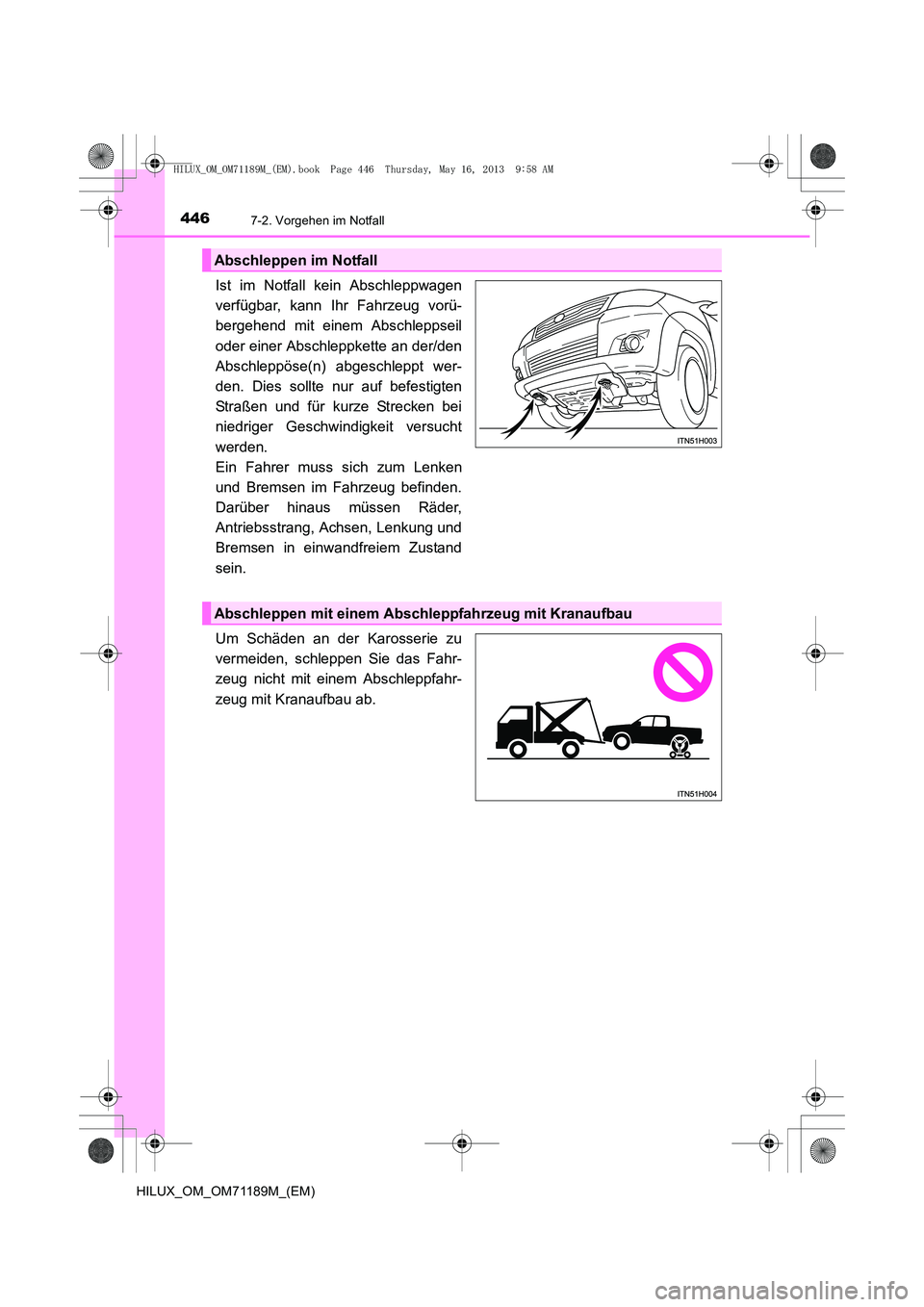 TOYOTA HILUX 2014  Betriebsanleitungen (in German) 4467-2. Vorgehen im Notfall
HILUX_OM_OM71189M_(EM)
Ist im Notfall kein Abschleppwagen
verfügbar, kann Ihr Fahrzeug vorü-
bergehend mit einem Abschleppseil
oder einer Abschleppkette an der/den
Abschl