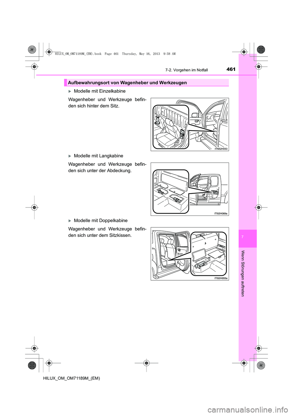 TOYOTA HILUX 2014  Betriebsanleitungen (in German) 4617-2. Vorgehen im Notfall
7
Wenn Störungen auftreten
HILUX_OM_OM71189M_(EM)
�XModelle mit Einzelkabine
Wagenheber und Werkzeuge befin-
den sich hinter dem Sitz.
�XModelle mit Langkabine
Wagenheber 
