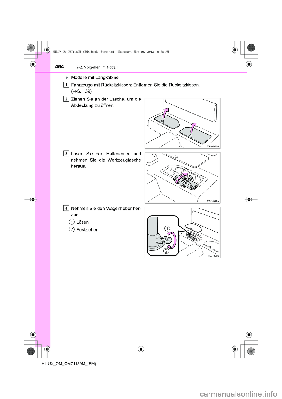 TOYOTA HILUX 2014  Betriebsanleitungen (in German) 4647-2. Vorgehen im Notfall
HILUX_OM_OM71189M_(EM)
�XModelle mit Langkabine
Fahrzeuge mit Rücksitzkissen: Entfernen Sie die Rücksitzkissen. 
( → S. 139)
Ziehen Sie an der Lasche, um die
Abdeckung 