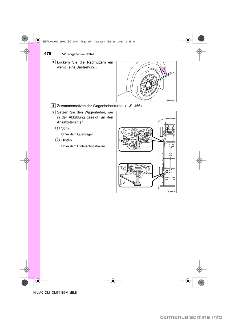 TOYOTA HILUX 2014  Betriebsanleitungen (in German) 4707-2. Vorgehen im Notfall
HILUX_OM_OM71189M_(EM)
Lockern Sie die Radmuttern ein
wenig (eine Umdrehung).
Zusammensetzen der Wagenheberkurbel. (→S. 466)
Setzen Sie den Wagenheber, wie
in der Abbildu