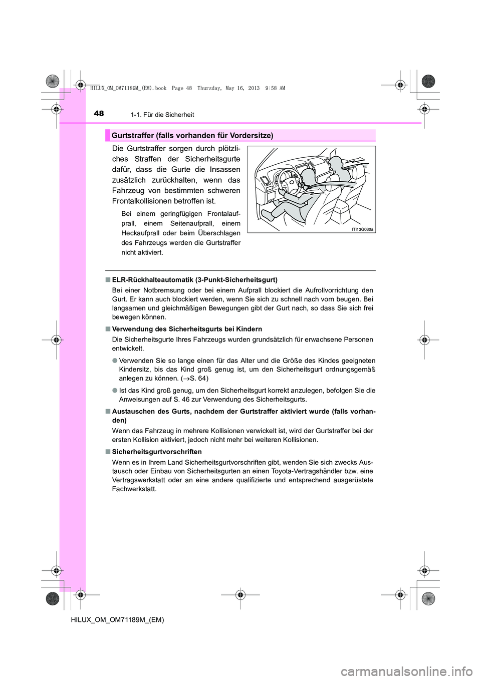 TOYOTA HILUX 2014 Betriebsanleitungen (in German) 481-1. Für die Sicherheit
HILUX_OM_OM71189M_(EM)
Die Gurtstraffer sorgen durch plötzli-
ches Straffen der Sicherheitsgurte
dafür, dass die Gurte die Insassen
zusätzlich zurückhalten, wenn das
Fah TOYOTA HILUX 2014 Betriebsanleitungen (in German) 481-1. Für die Sicherheit
HILUX_OM_OM71189M_(EM)
Die Gurtstraffer sorgen durch plötzli-
ches Straffen der Sicherheitsgurte
dafür, dass die Gurte die Insassen
zusätzlich zurückhalten, wenn das
Fah