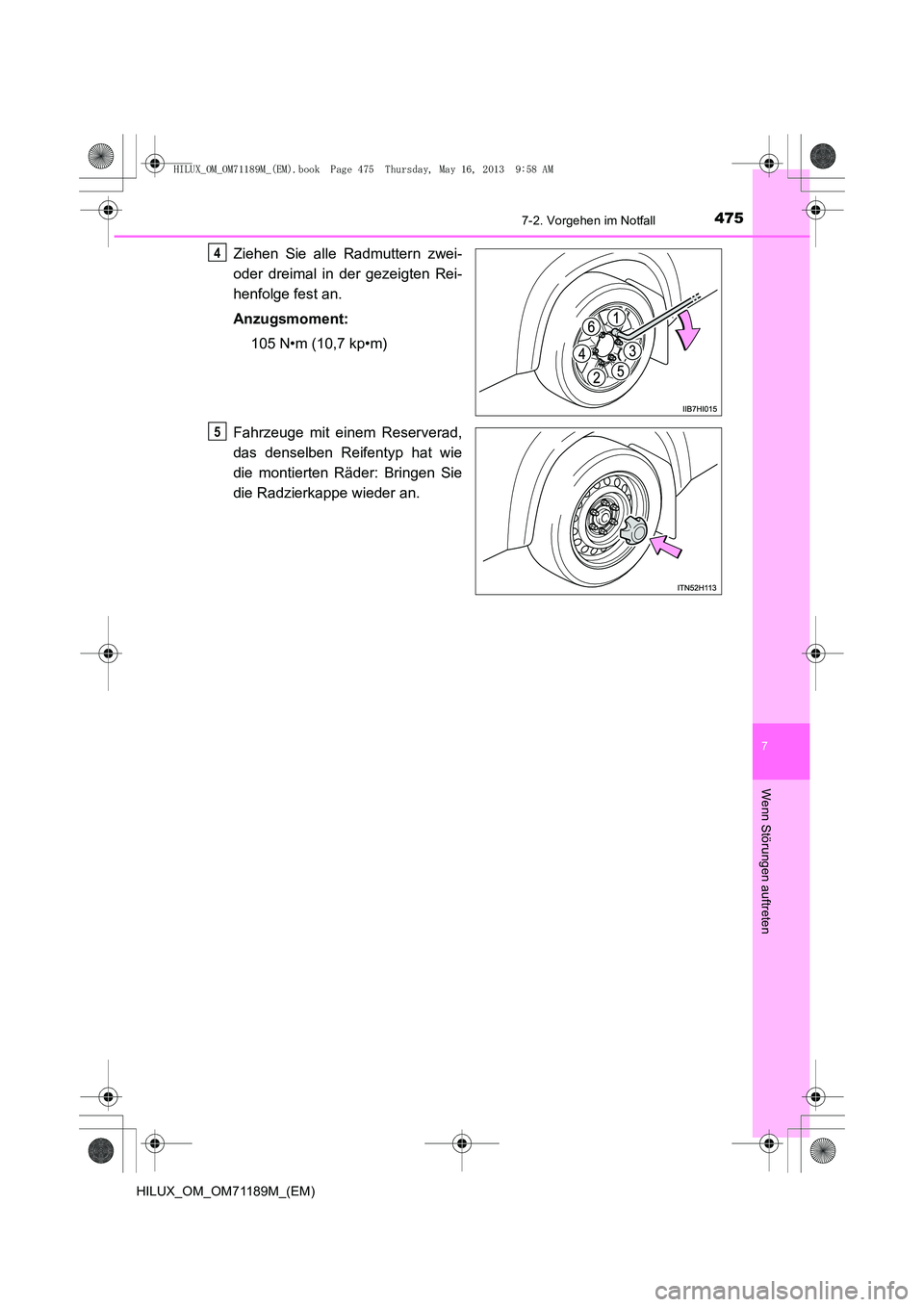 TOYOTA HILUX 2014 Betriebsanleitungen (in German) 4757-2. Vorgehen im Notfall
7
Wenn Störungen auftreten
HILUX_OM_OM71189M_(EM)
Ziehen Sie alle Radmuttern zwei-
oder dreimal in der gezeigten Rei-
henfolge fest an.
Anzugsmoment:105 N•m (10,7 kp•m TOYOTA HILUX 2014 Betriebsanleitungen (in German) 4757-2. Vorgehen im Notfall
7
Wenn Störungen auftreten
HILUX_OM_OM71189M_(EM)
Ziehen Sie alle Radmuttern zwei-
oder dreimal in der gezeigten Rei-
henfolge fest an.
Anzugsmoment:105 N•m (10,7 kp•m