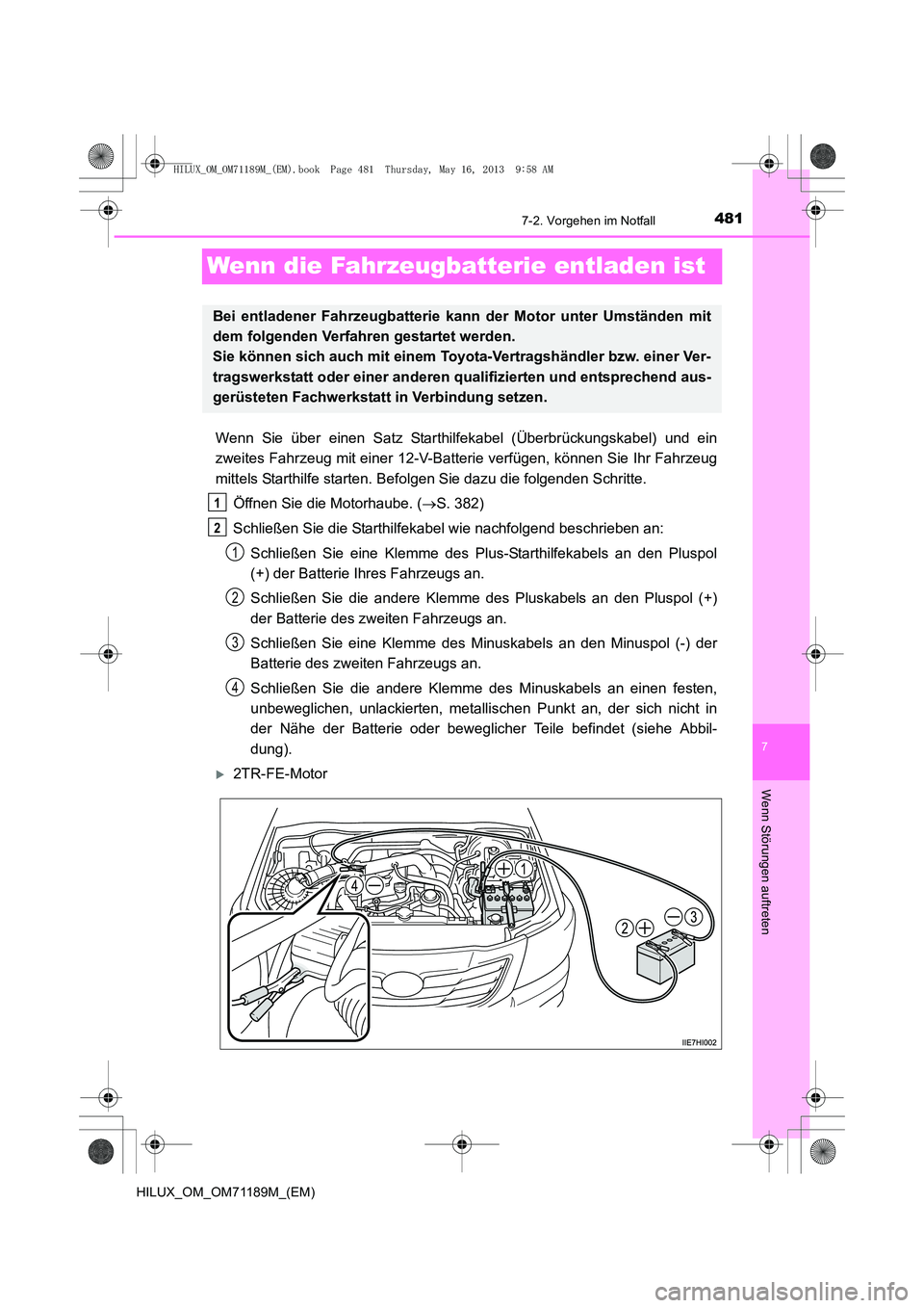 TOYOTA HILUX 2014  Betriebsanleitungen (in German) 481
7
7-2. Vorgehen im Notfall
Wenn Störungen auftreten
HILUX_OM_OM71189M_(EM)
Wenn die Fahrzeugbatterie entladen ist
Wenn Sie über einen Satz Starthilfekabel (Überbrückungskabel) und ein
zweites 