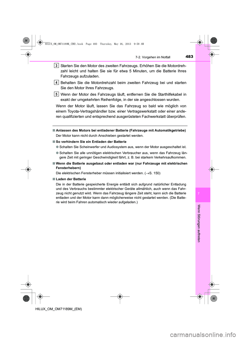 TOYOTA HILUX 2014  Betriebsanleitungen (in German) 4837-2. Vorgehen im Notfall
7
Wenn Störungen auftreten
HILUX_OM_OM71189M_(EM)
Starten Sie den Motor des zweiten Fahrzeugs. Erhöhen Sie die Motordreh-
zahl leicht und halten Sie sie für etwa 5 Minut