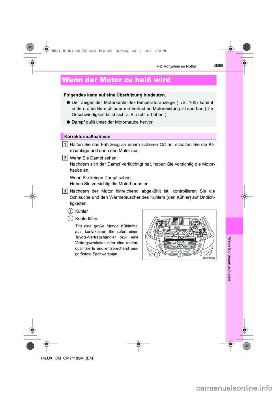 TOYOTA HILUX 2014  Betriebsanleitungen (in German) 485
7
7-2. Vorgehen im Notfall
Wenn Störungen auftreten
HILUX_OM_OM71189M_(EM)
Wenn der Motor zu heiß wird
Halten Sie das Fahrzeug an einem sicheren Ort an, schalten Sie die Kli-
maanlage und dann d