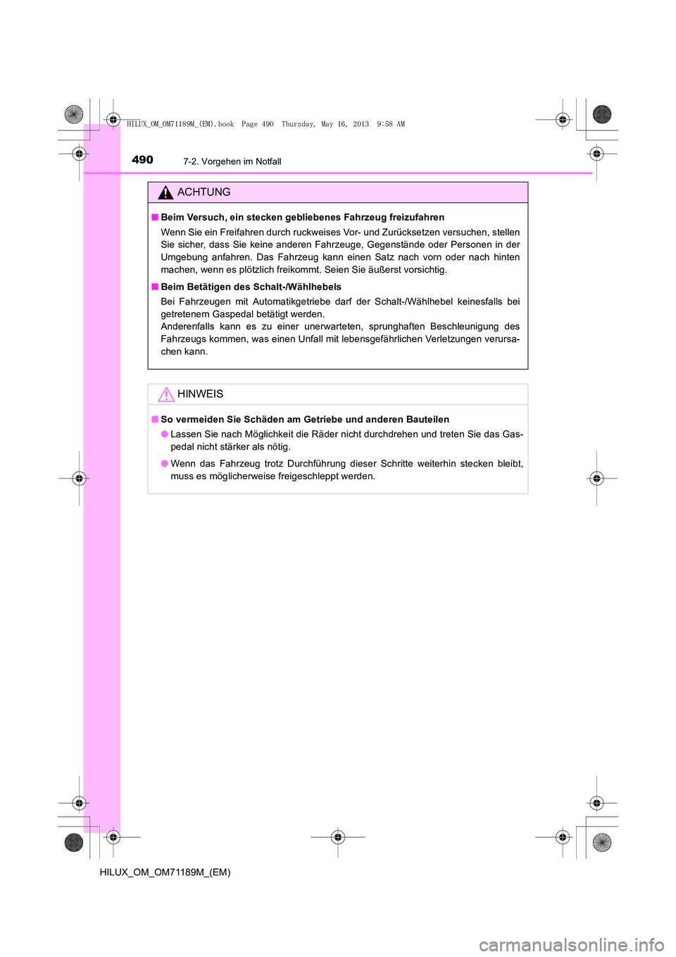 TOYOTA HILUX 2014  Betriebsanleitungen (in German) 4907-2. Vorgehen im Notfall
HILUX_OM_OM71189M_(EM)
ACHTUNG
■Beim Versuch, ein stecken gebliebenes Fahrzeug freizufahren
Wenn Sie ein Freifahren durch ruckweises Vor- und Zurücksetzen versuchen, ste