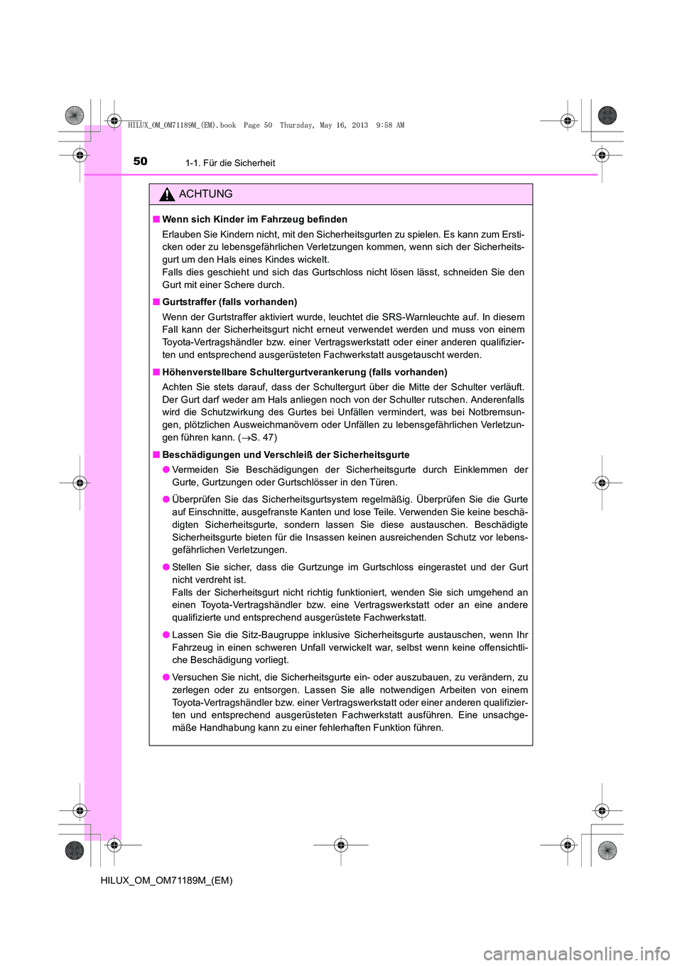 TOYOTA HILUX 2014 Betriebsanleitungen (in German) 501-1. Für die Sicherheit
HILUX_OM_OM71189M_(EM)
ACHTUNG
■Wenn sich Kinder im Fahrzeug befinden
Erlauben Sie Kindern nicht, mit den Sicherheitsgurten zu spielen. Es kann zum Ersti-
cken oder zu leb TOYOTA HILUX 2014 Betriebsanleitungen (in German) 501-1. Für die Sicherheit
HILUX_OM_OM71189M_(EM)
ACHTUNG
■Wenn sich Kinder im Fahrzeug befinden
Erlauben Sie Kindern nicht, mit den Sicherheitsgurten zu spielen. Es kann zum Ersti-
cken oder zu leb