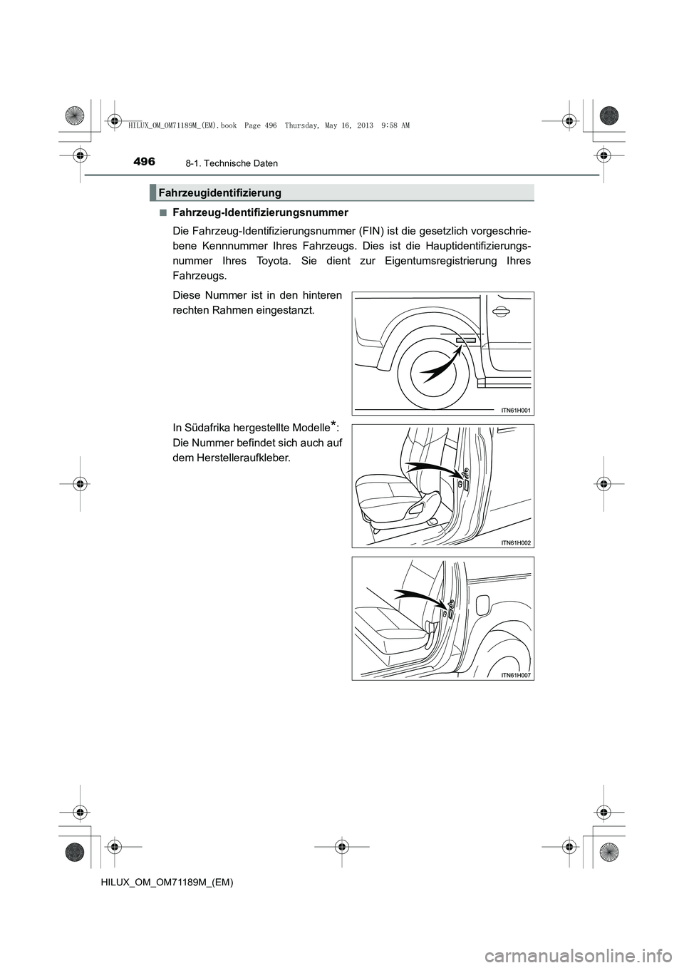 TOYOTA HILUX 2014  Betriebsanleitungen (in German) 4968-1. Technische Daten
HILUX_OM_OM71189M_(EM)■
Fahrzeug-Identifizierungsnummer
Die Fahrzeug-Identifizierungsnummer (FIN) ist die gesetzlich vorgeschrie-
bene Kennnummer Ihres Fahrzeugs. Dies ist d