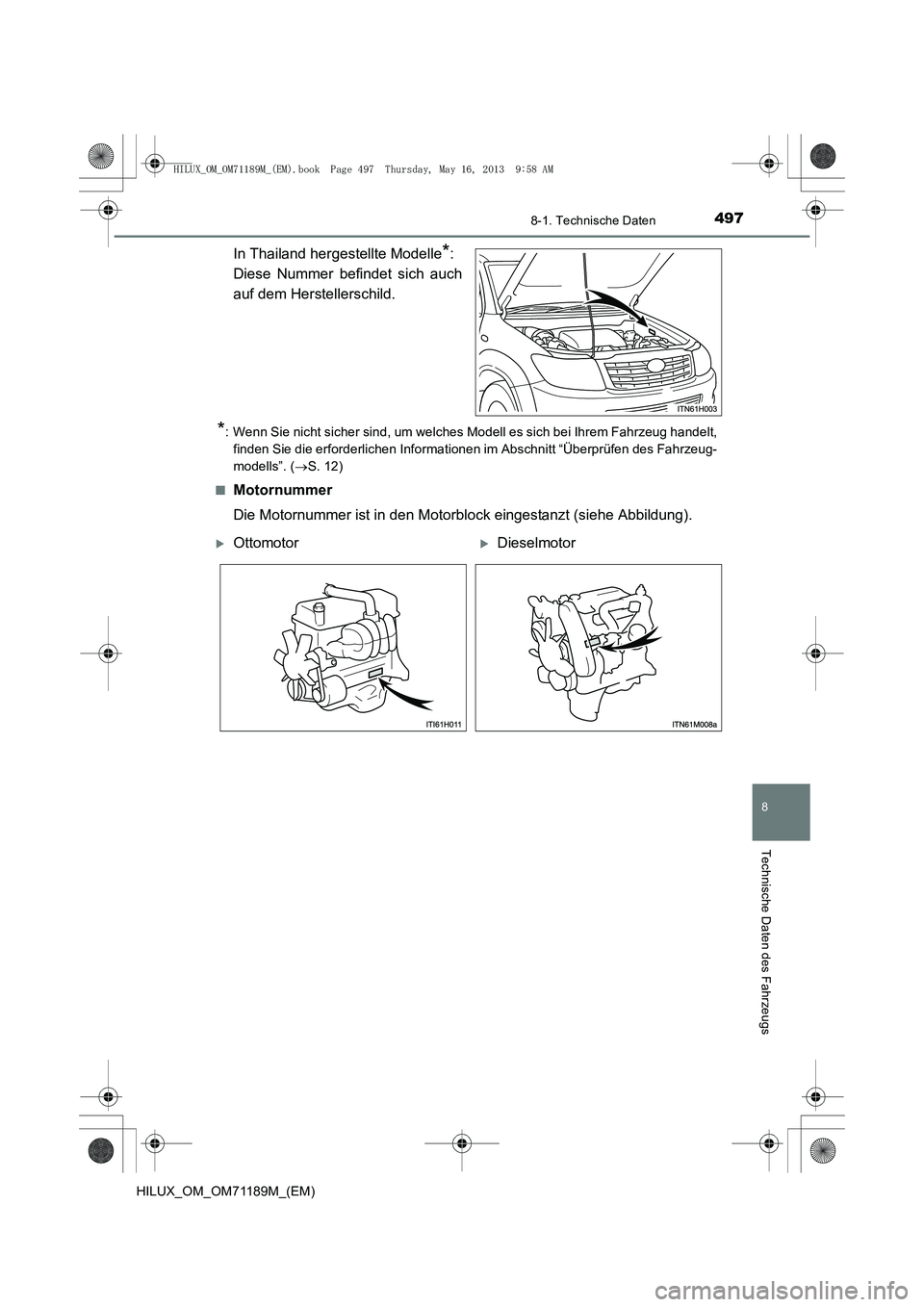 TOYOTA HILUX 2014  Betriebsanleitungen (in German) 497
8
8-1. Technische Daten
Technische Daten des Fahrzeugs
HILUX_OM_OM71189M_(EM)
In Thailand hergestellte Modelle*: 
Diese Nummer befindet sich auch
auf dem Herstellerschild.
*: Wenn Sie nicht sicher